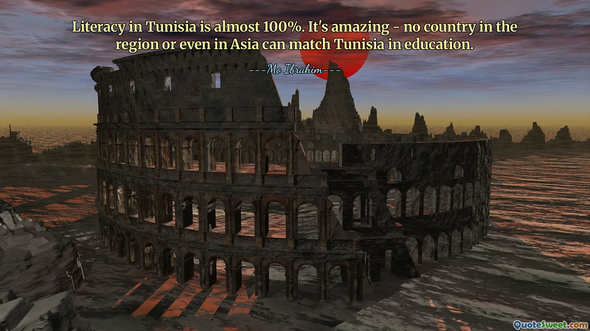 Literacy in Tunisia is almost 100%. It's amazing - no country in the region or even in Asia can match Tunisia in education.