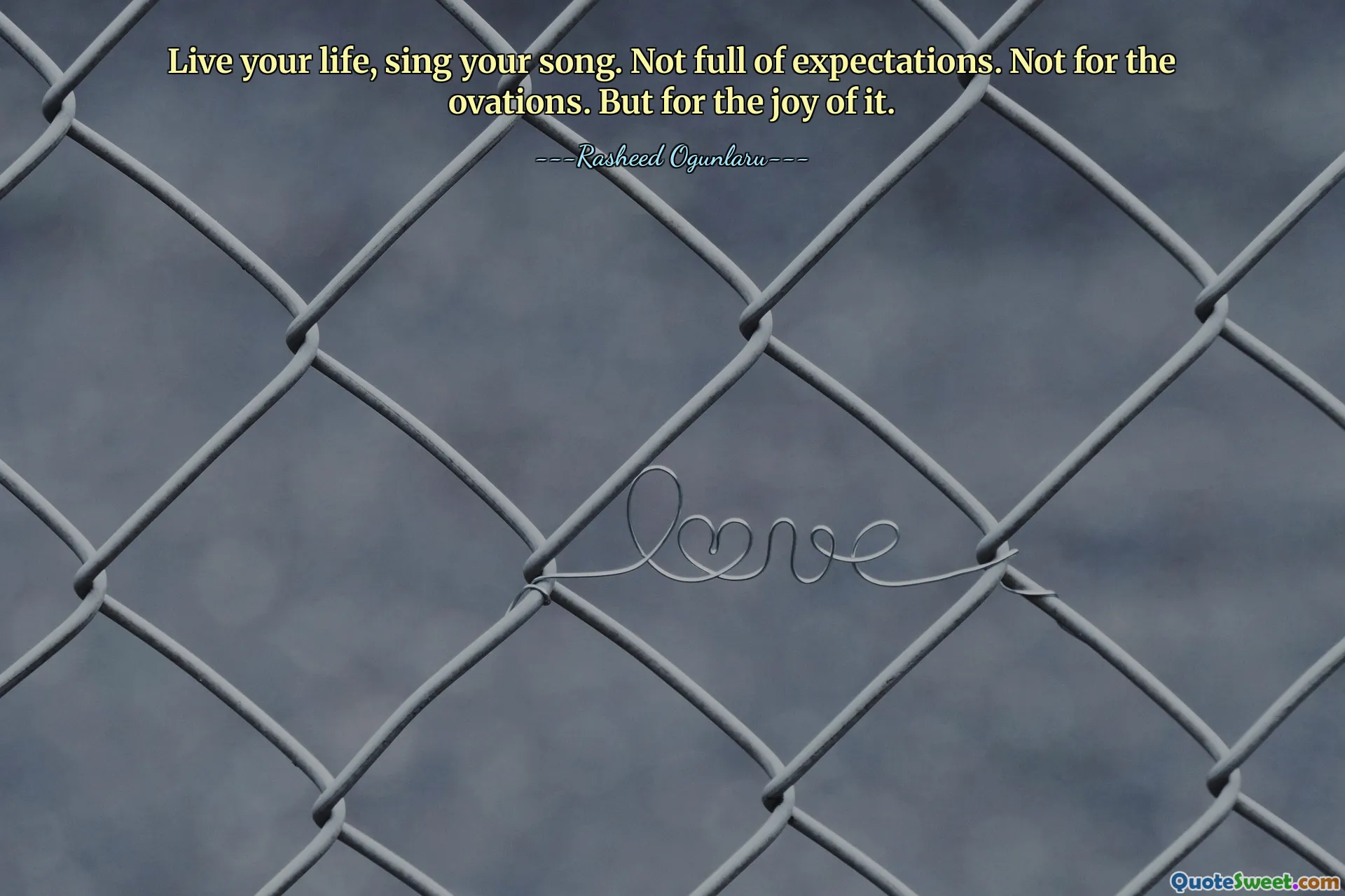 Live your life, sing your song. Not full of expectations. Not for the ovations. But for the joy of it.