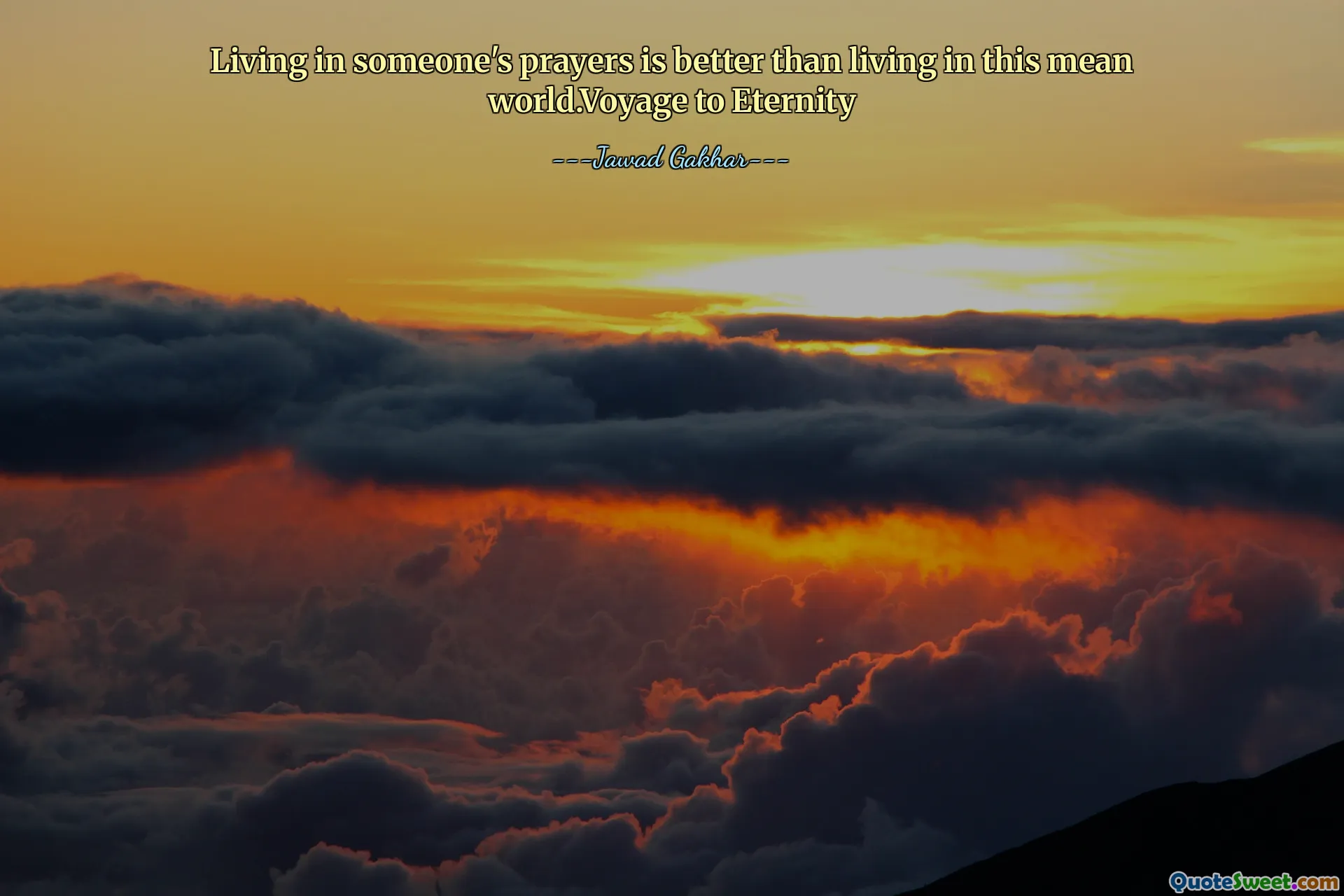 Living in someone's prayers is better than living in this mean world.Voyage to Eternity