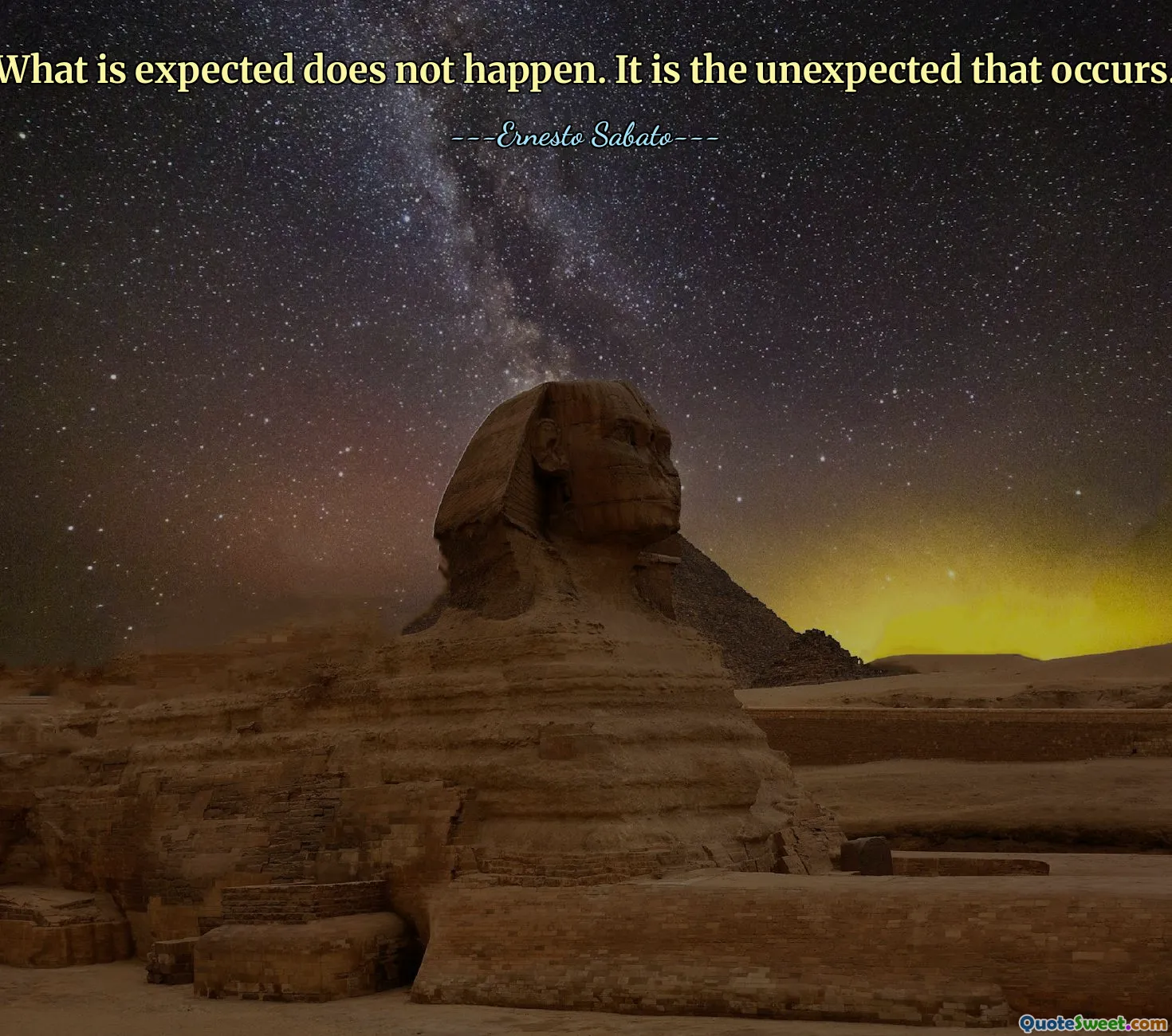 What is expected does not happen. It is the unexpected that occurs.