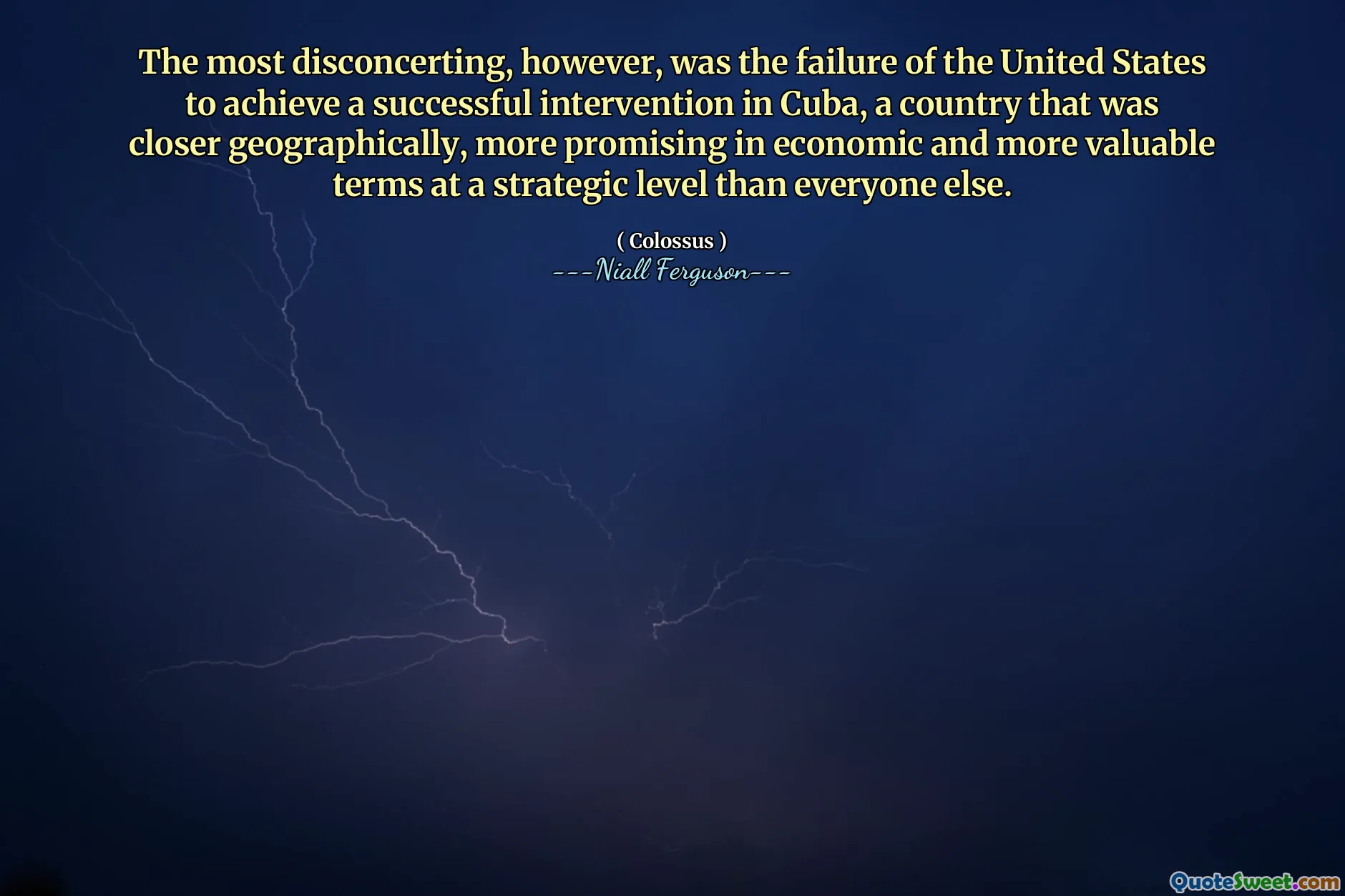 The most disconcerting, however, was the failure of the United States to achieve a successful intervention in Cuba, a country that was closer geographically, more promising in economic and more valuable terms at a strategic level than everyone else.