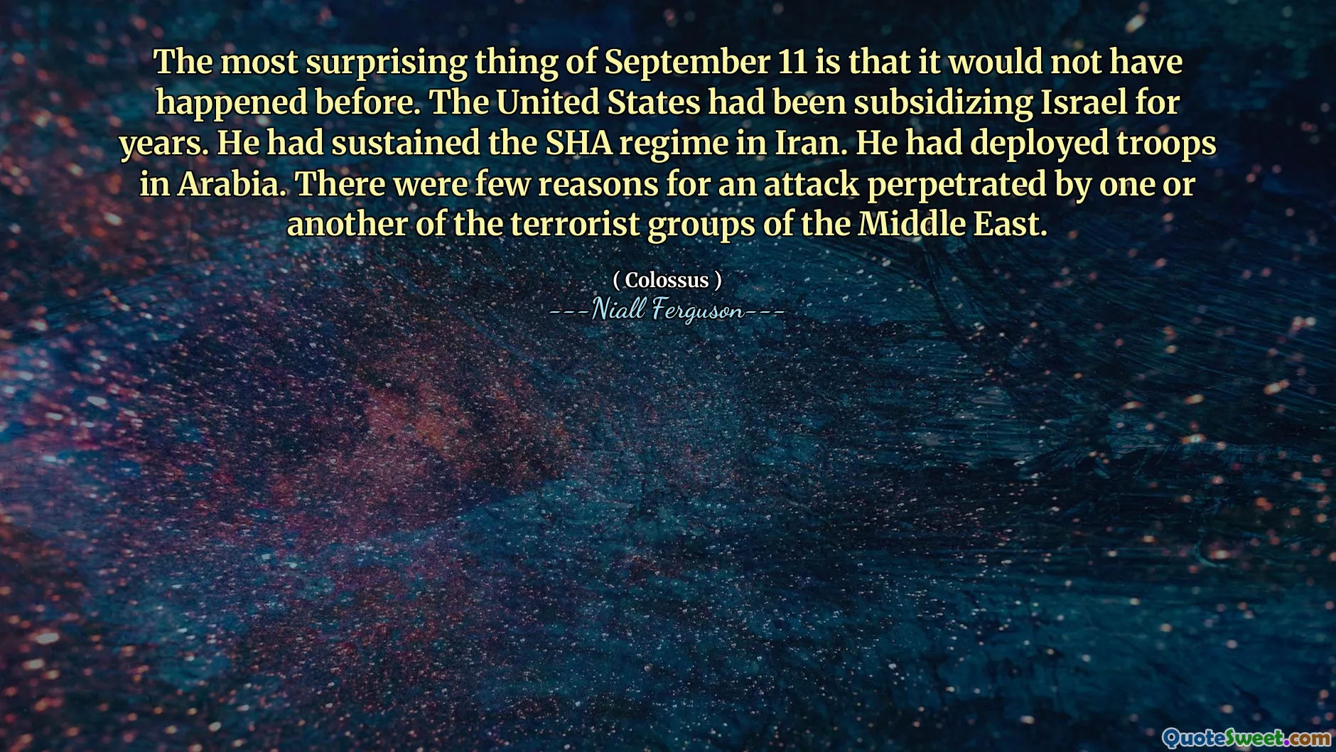 The most surprising thing of September 11 is that it would not have happened before. The United States had been subsidizing Israel for years. He had sustained the SHA regime in Iran. He had deployed troops in Arabia. There were few reasons for an attack perpetrated by one or another of the terrorist groups of the Middle East.