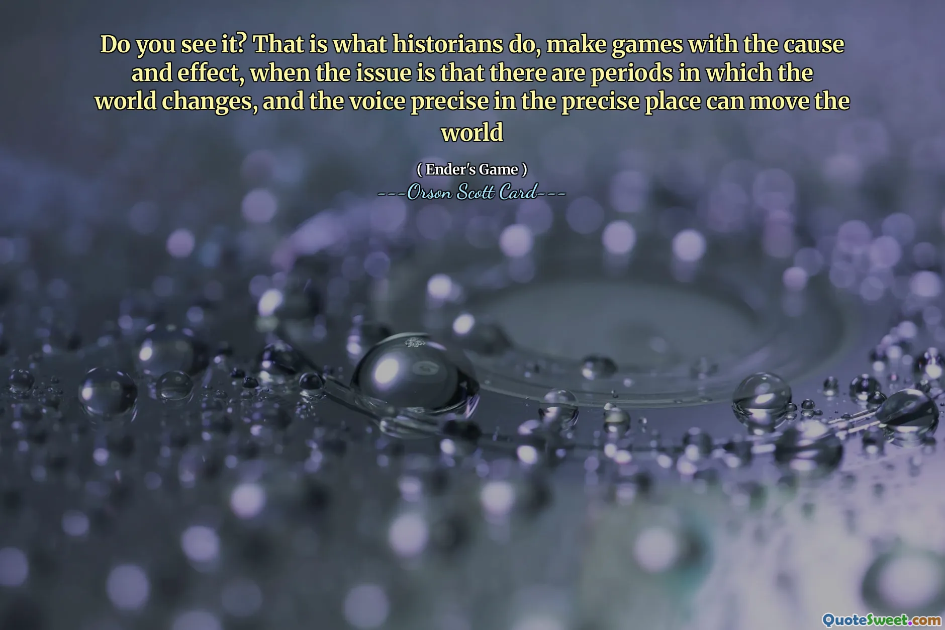 Do you see it? That is what historians do, make games with the cause and effect, when the issue is that there are periods in which the world changes, and the voice precise in the precise place can move the world