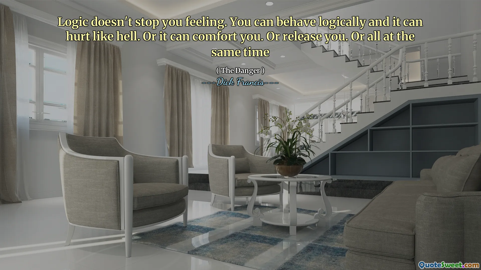 Logic doesn't stop you feeling. You can behave logically and it can hurt like hell. Or it can comfort you. Or release you. Or all at the same time