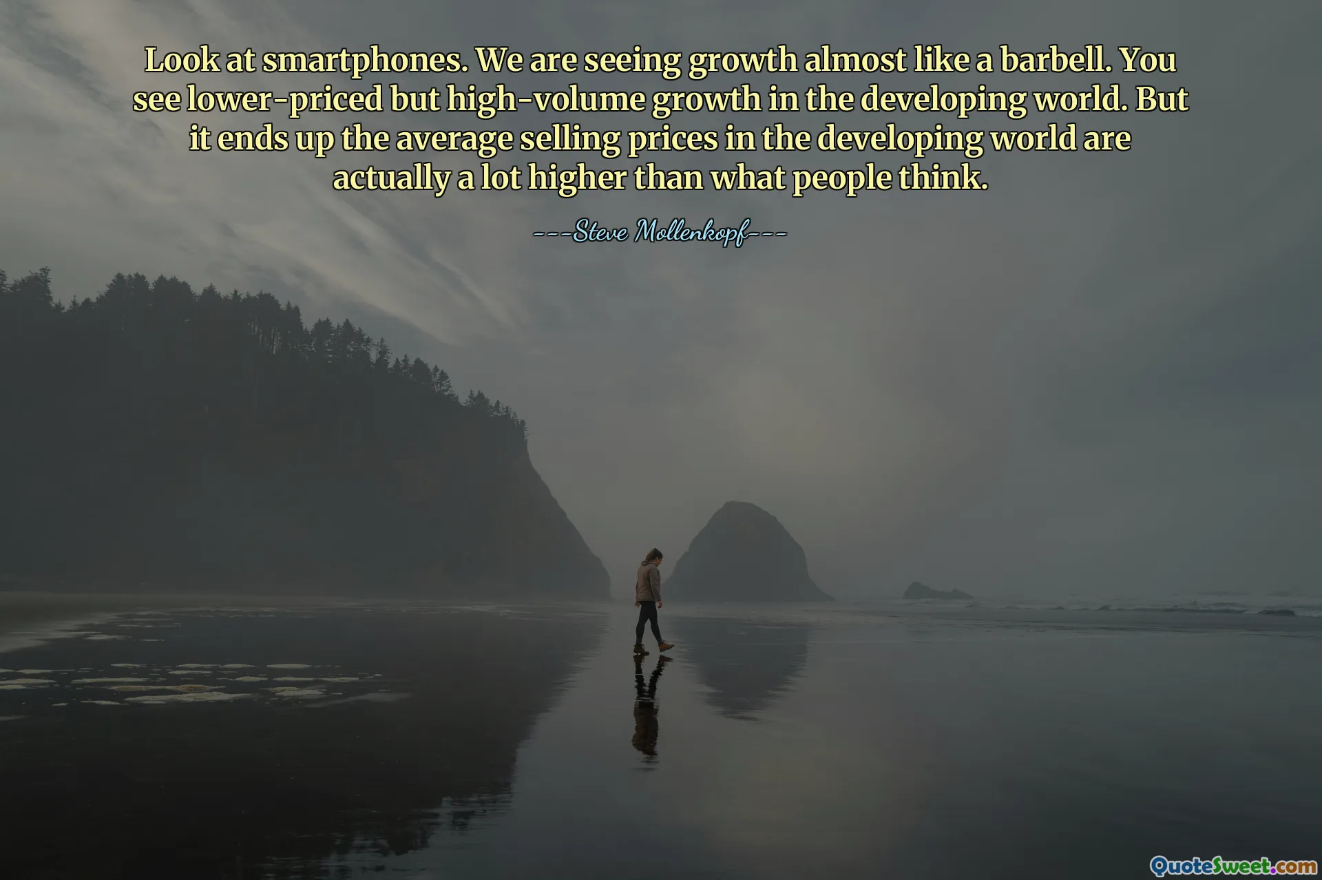 Schauen Sie sich Smartphones an. Wir sehen ein Wachstum fast wie eine Langhantel. In den Entwicklungsländern ist ein Wachstum zu niedrigeren Preisen, aber hohem Volumen zu beobachten. Aber am Ende sind die durchschnittlichen Verkaufspreise in den Entwicklungsländern tatsächlich viel höher, als die Leute denken.