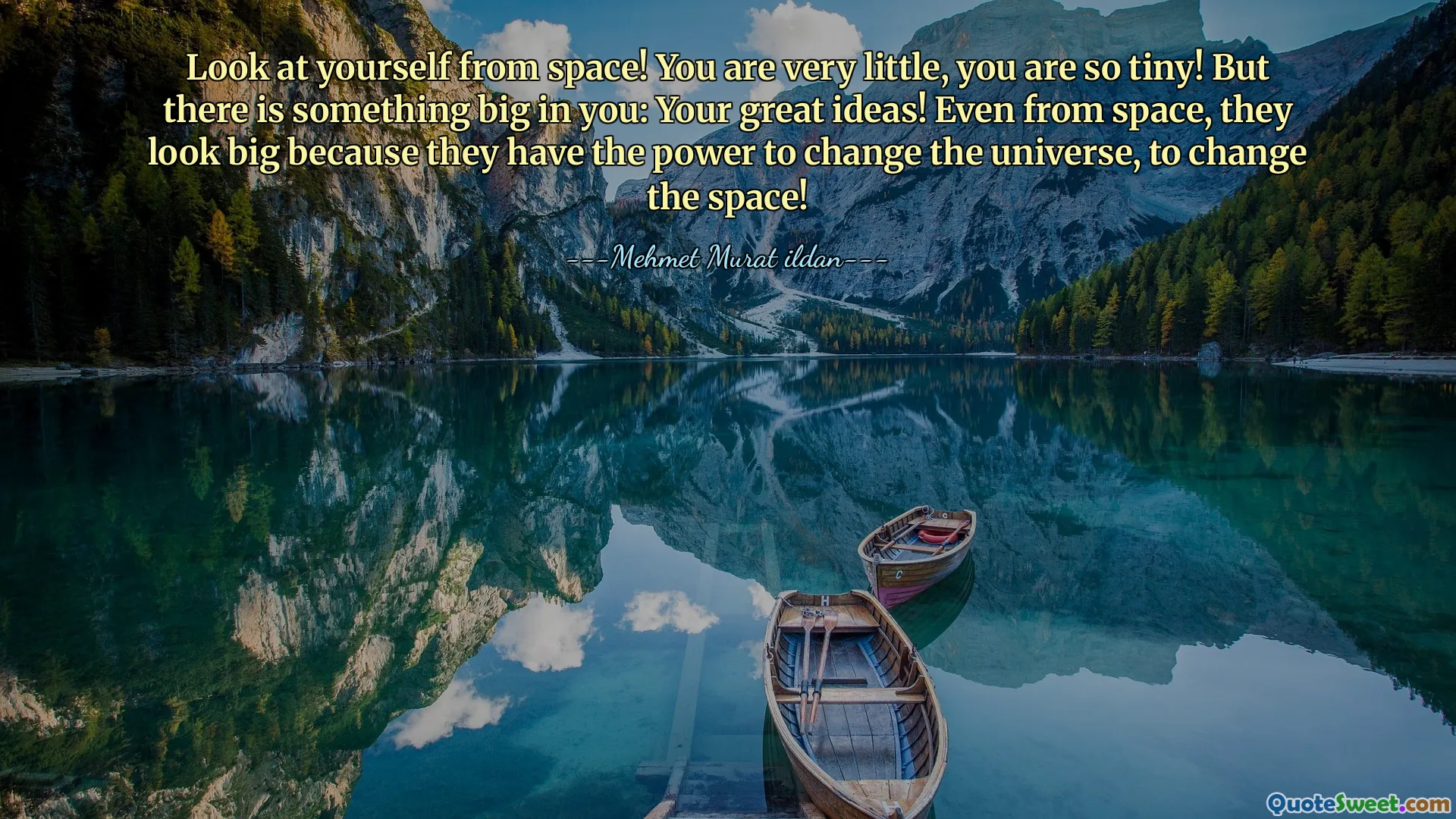 Look at yourself from space! You are very little, you are so tiny! But there is something big in you: Your great ideas! Even from space, they look big because they have the power to change the universe, to change the space!