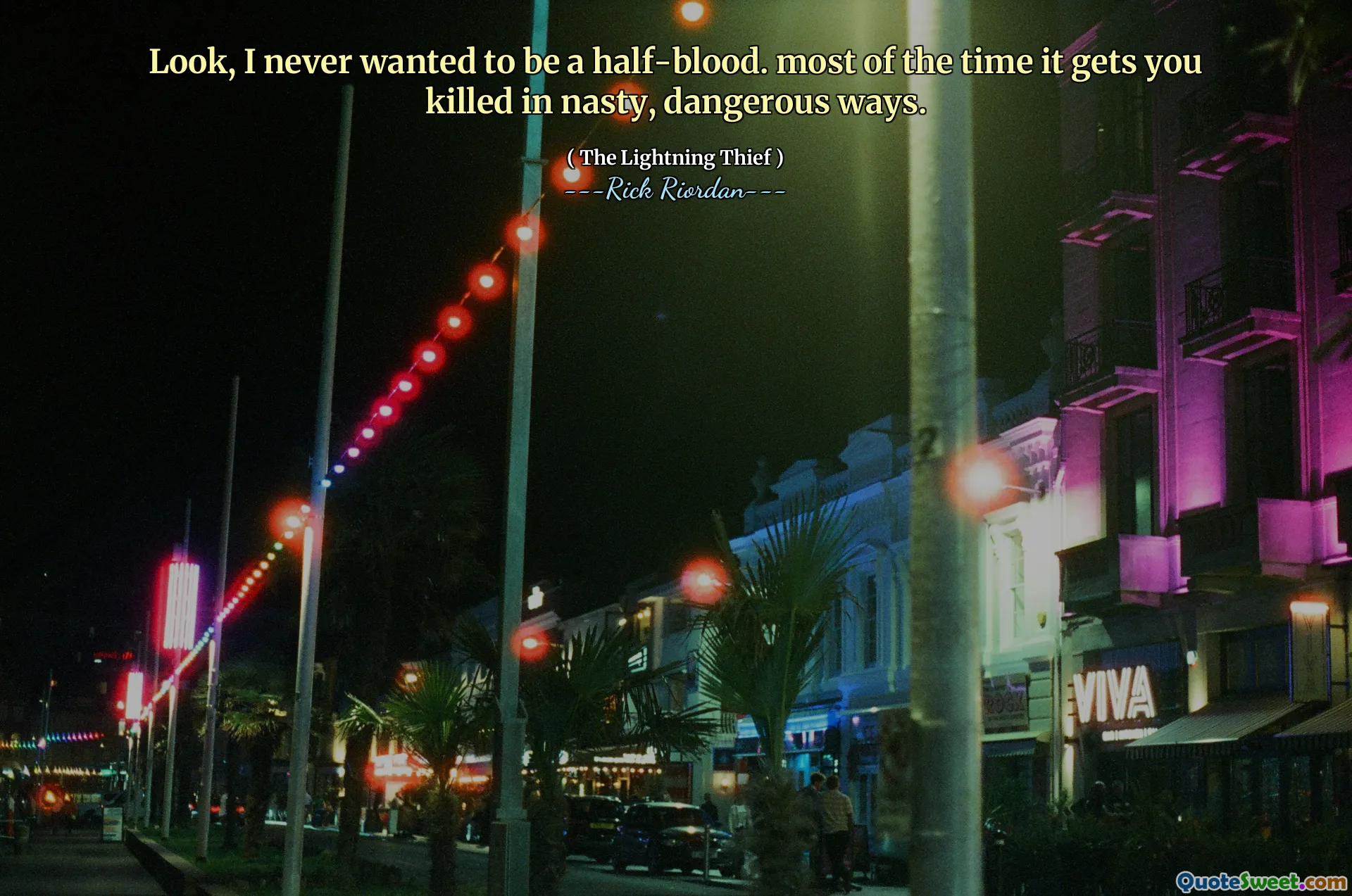 Look, I never wanted to be a half-blood. most of the time it gets you killed in nasty, dangerous ways.