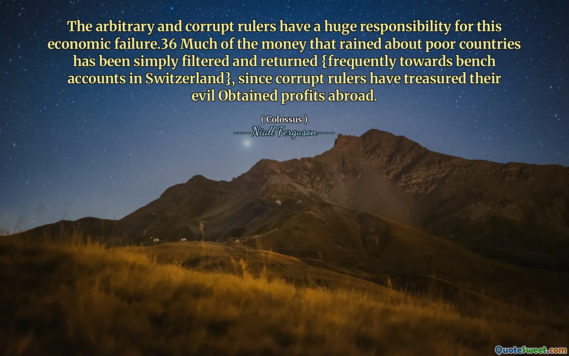The arbitrary and corrupt rulers have a huge responsibility for this economic failure.36 Much of the money that rained about poor countries has been simply filtered and returned {frequently towards bench accounts in Switzerland}, since corrupt rulers have treasured their evil Obtained profits abroad.