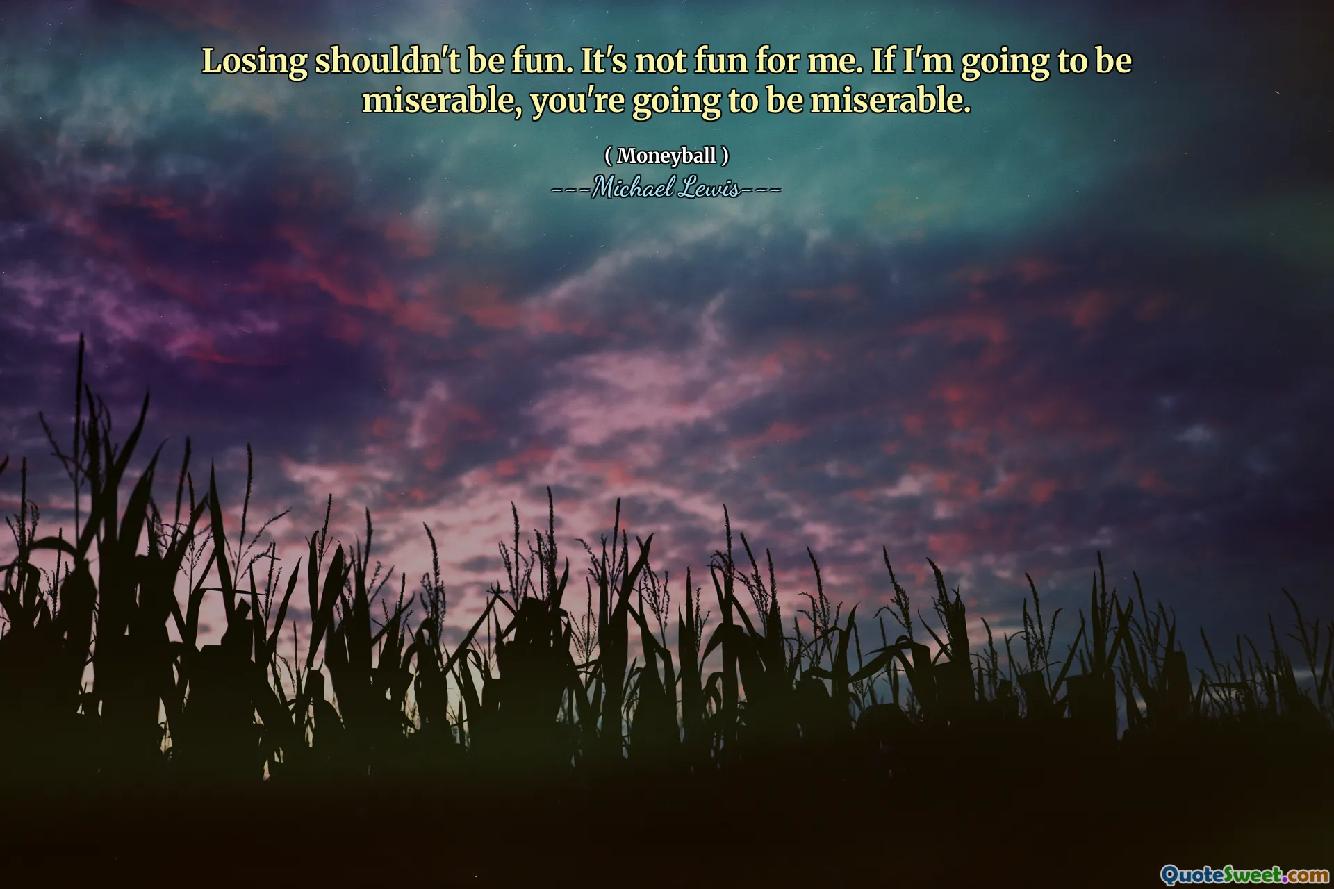 Att förlora borde inte vara kul. Det är inte kul för mig. Om jag kommer att bli eländig kommer du att bli eländig.