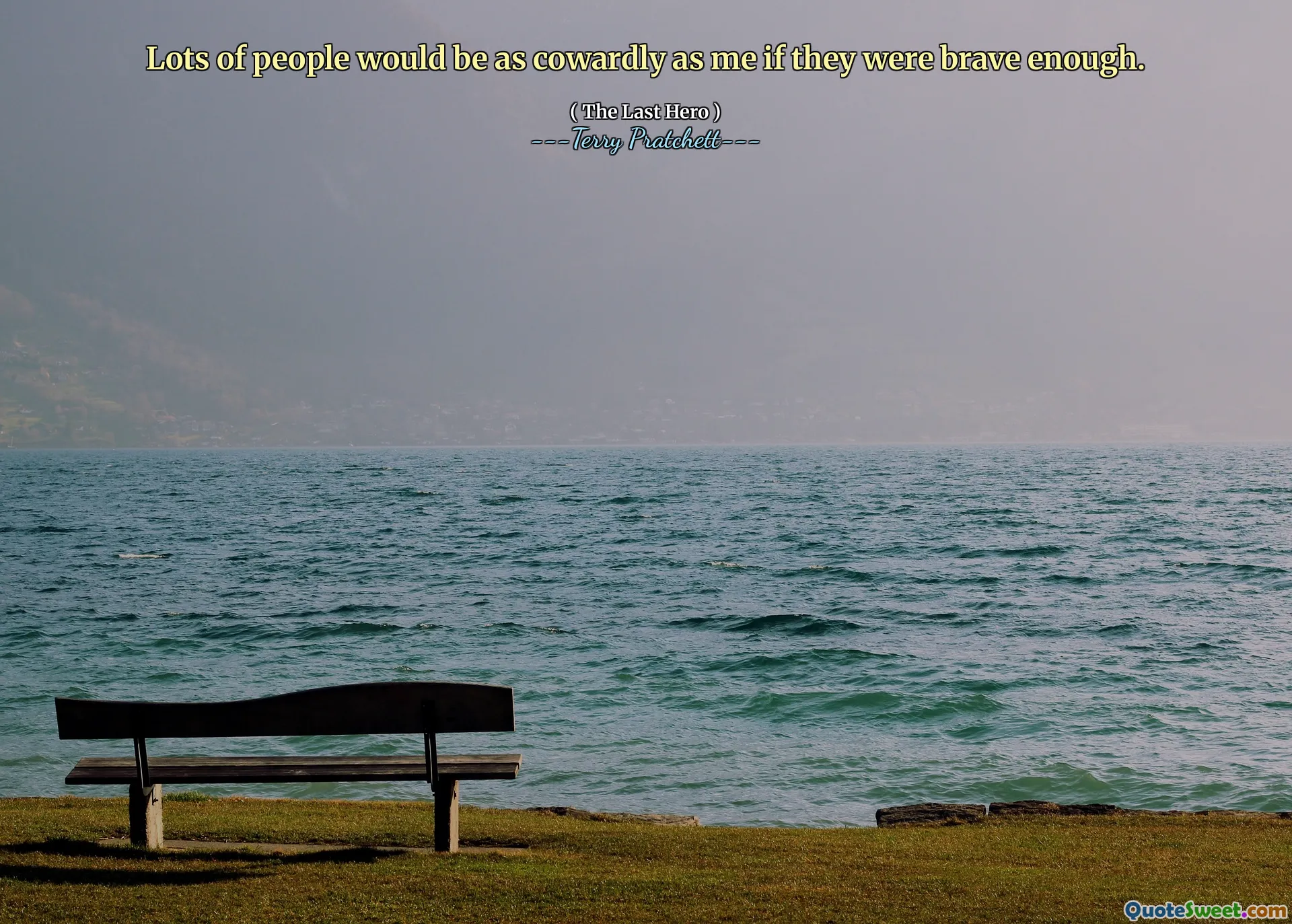 Lots of people would be as cowardly as me if they were brave enough.