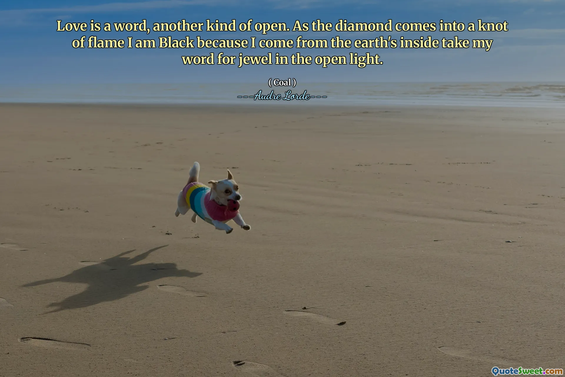 Love is a word, another kind of open. As the diamond comes into a knot of flame I am Black because I come from the earth's inside take my word for jewel in the open light.