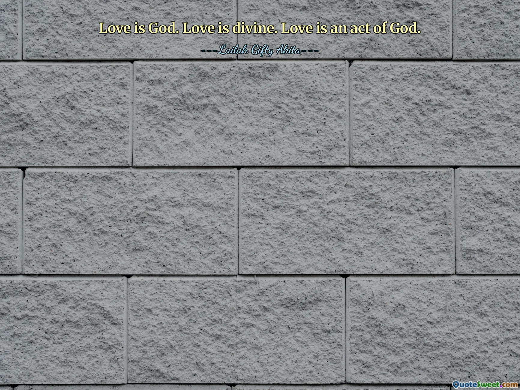 Love is God. Love is divine. Love is an act of God.