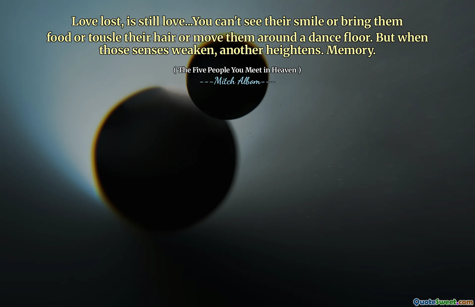 Love lost, is still love...You can't see their smile or bring them food or tousle their hair or move them around a dance floor. But when those senses weaken, another heightens. Memory.