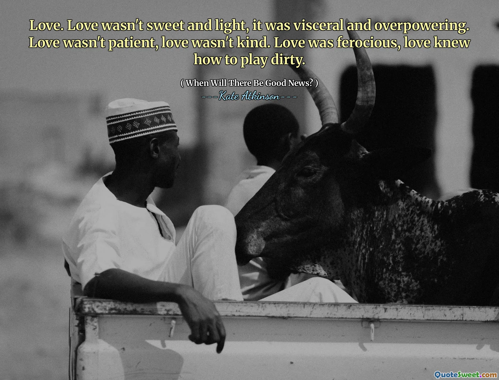 Love. Love wasn't sweet and light, it was visceral and overpowering. Love wasn't patient, love wasn't kind. Love was ferocious, love knew how to play dirty.