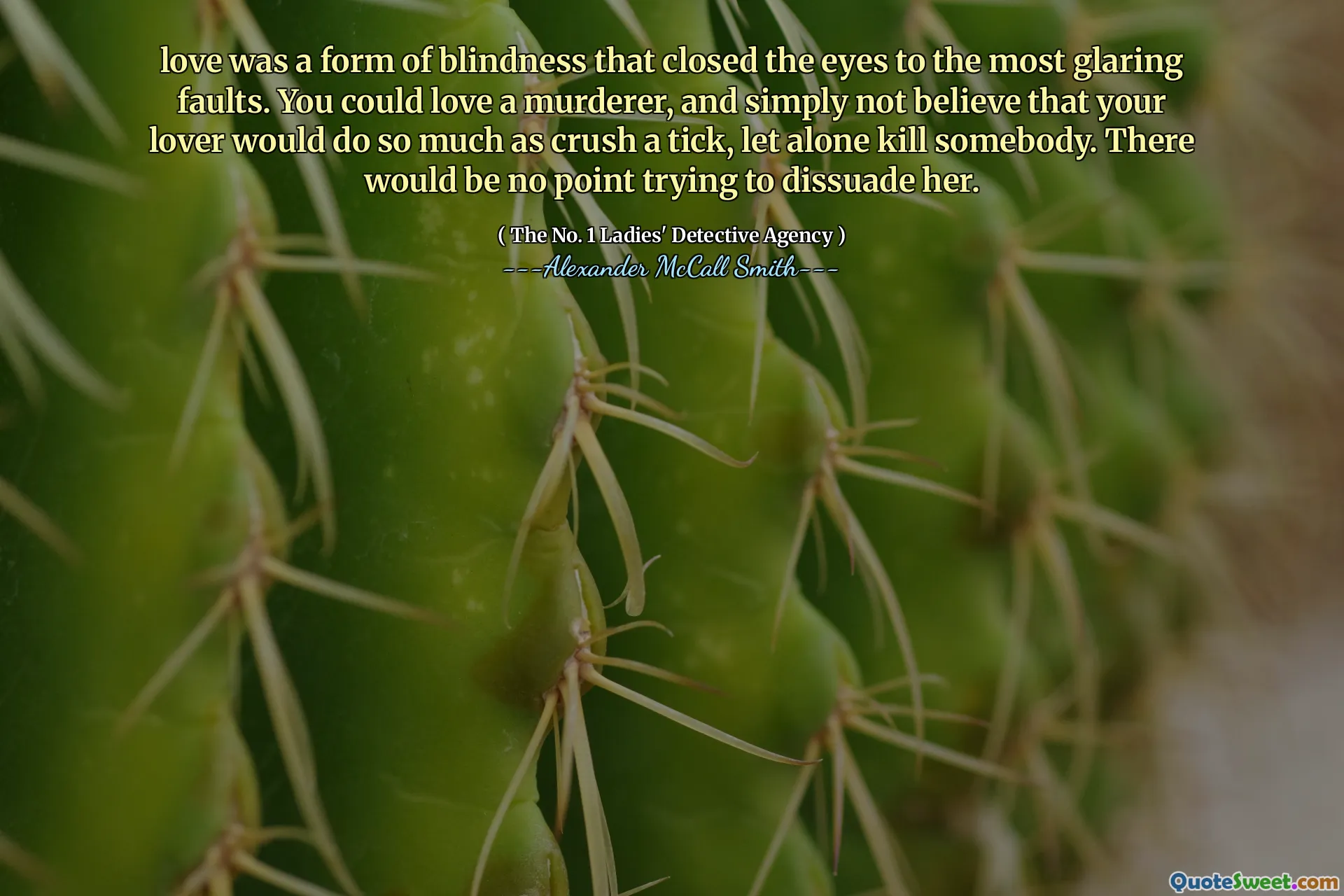 爱是一种失明的形式，闭上了最明显的缺点。您可以爱一个凶手，根本不相信您的爱人会在压碎tick时做很多事情，更不用说杀死某人了。试图劝阻她是没有意义的。