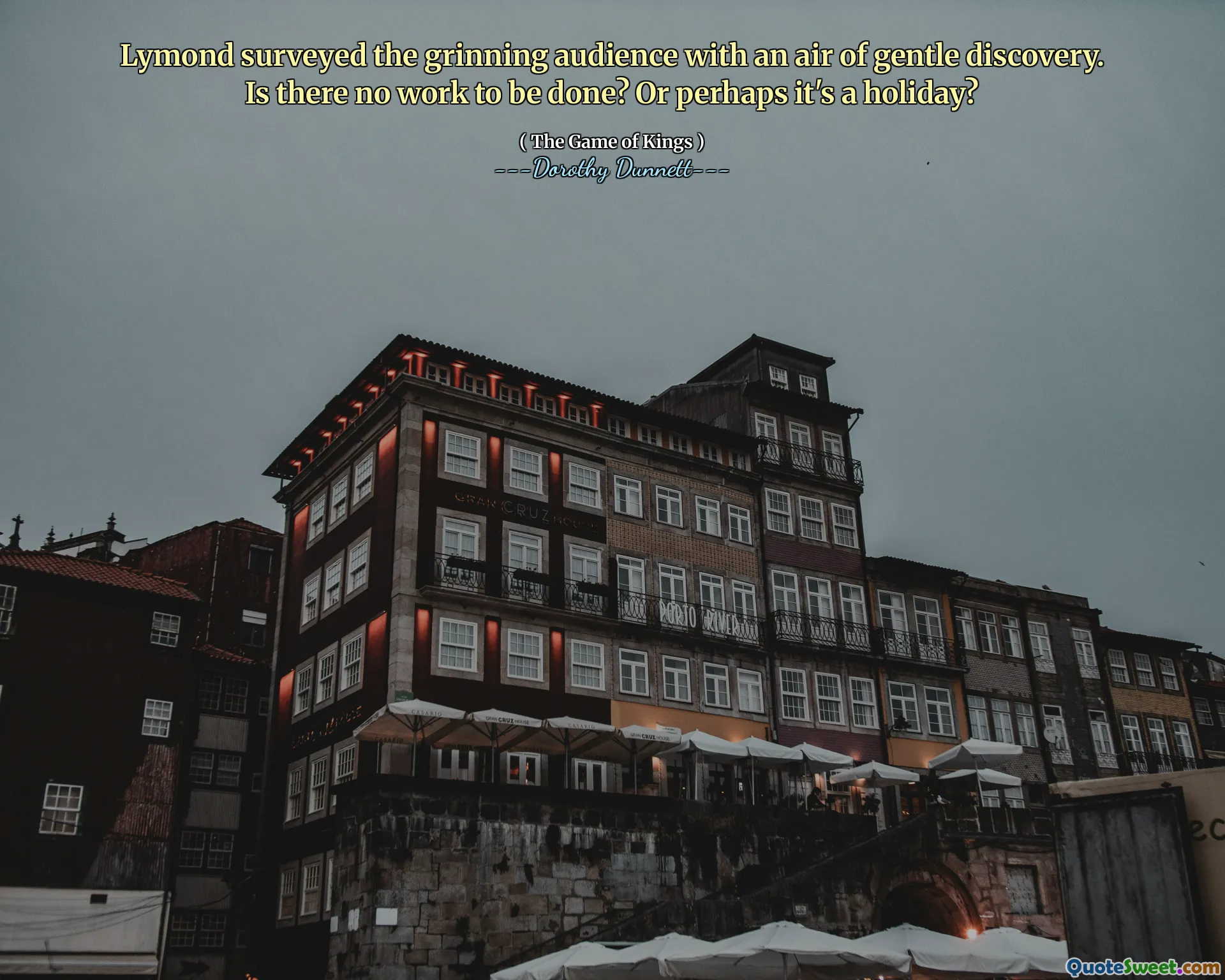 Lymond surveyed the grinning audience with an air of gentle discovery. Is there no work to be done? Or perhaps it's a holiday?