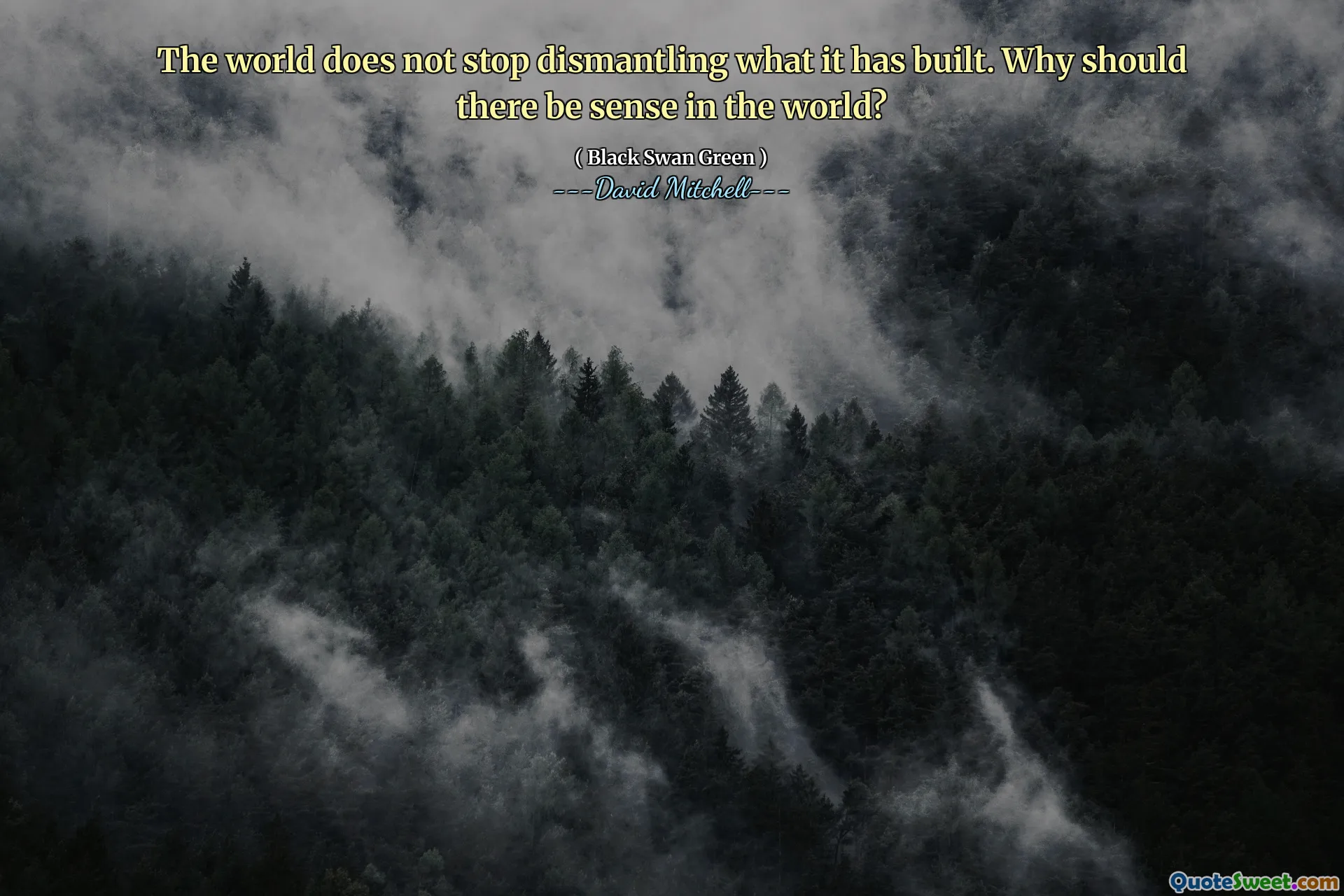 The world does not stop dismantling what it has built. Why should there be sense in the world?