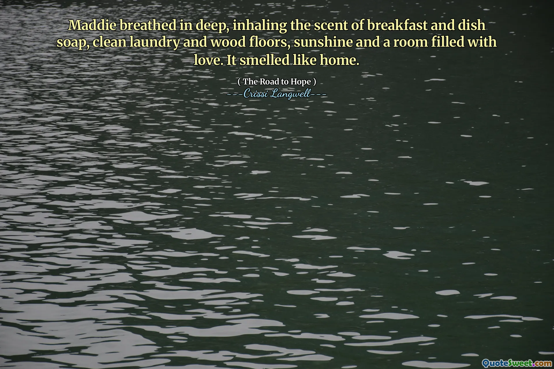Maddie breathed in deep, inhaling the scent of breakfast and dish soap, clean laundry and wood floors, sunshine and a room filled with love. It smelled like home.