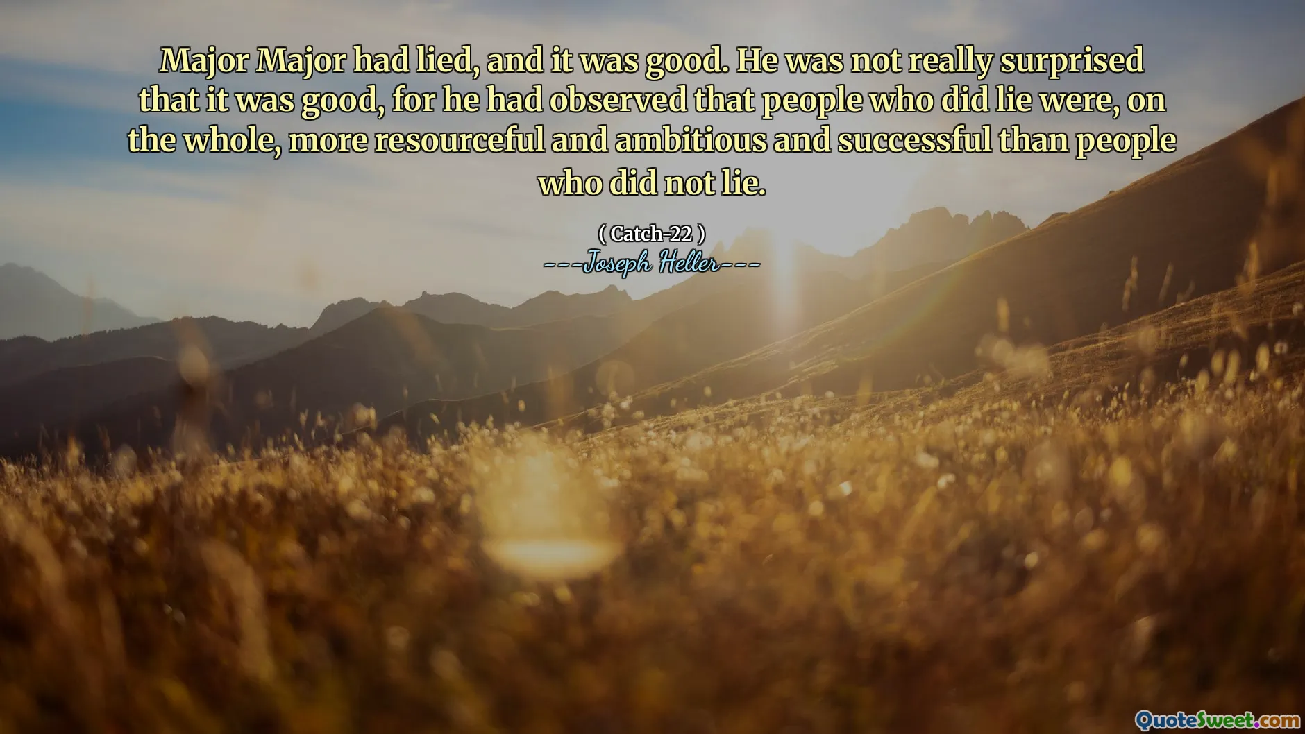 Major major hadde løyet, og det var bra. Han var egentlig ikke overrasket over at det var bra, for han hadde observert at folk som lyver var i det store og hele mer ressurssterk og ambisiøse og vellykkede enn mennesker som ikke lyver.