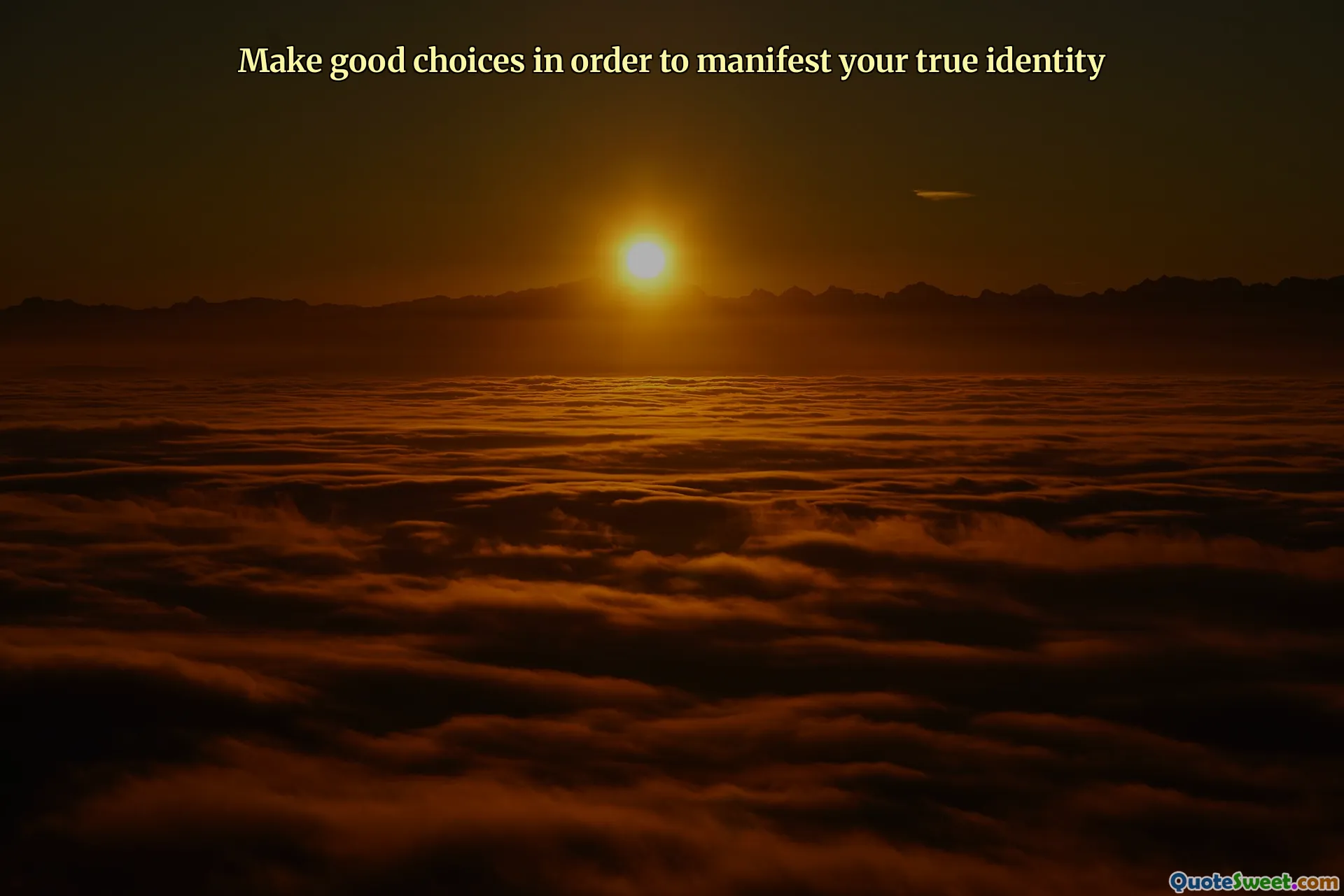Make good choices in order to manifest your true identity