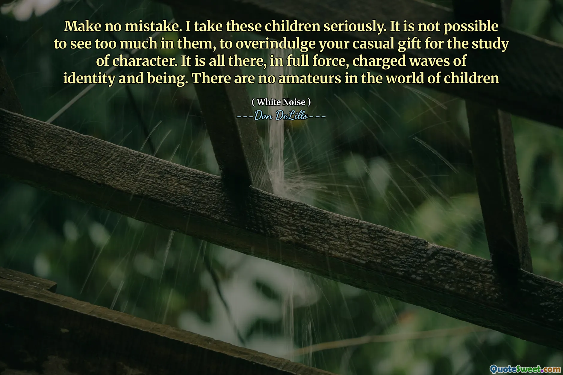 Make no mistake. I take these children seriously. It is not possible to see too much in them, to overindulge your casual gift for the study of character. It is all there, in full force, charged waves of identity and being. There are no amateurs in the world of children