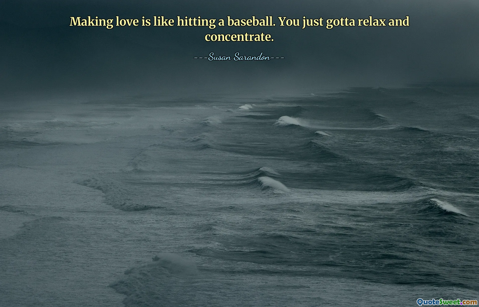 Making love is like hitting a baseball. You just gotta relax and concentrate.
