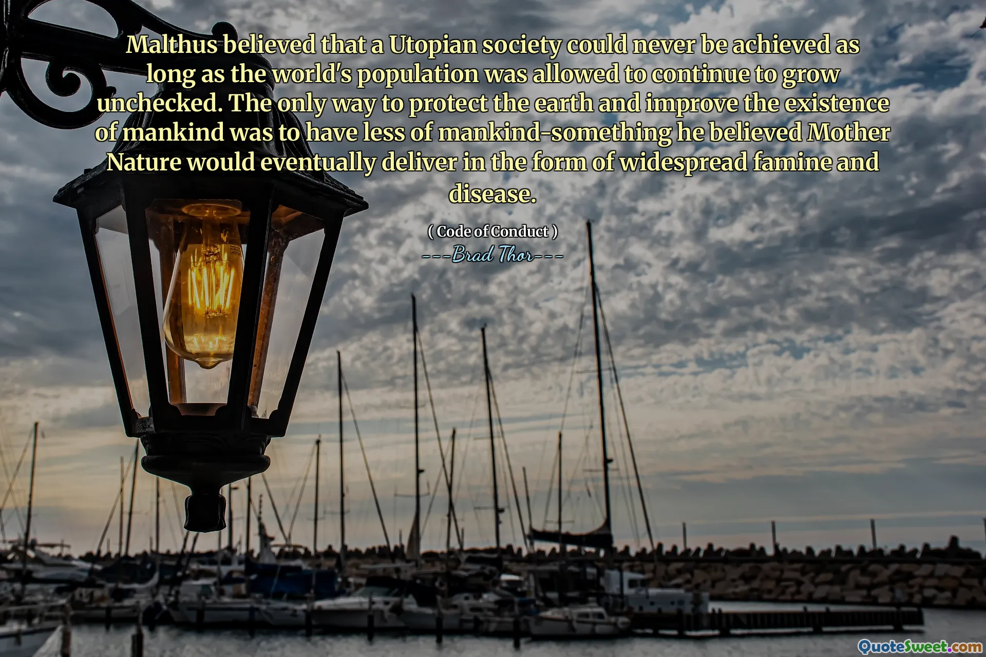 მალტუსს სჯეროდა, რომ უტოპიური საზოგადოების მიღწევა ვერასოდეს მიიღებდა მანამ, სანამ მსოფლიოს მოსახლეობას უფლება მისცემდა გაგრძელებულიყო დაუსაბუთებლად. დედამიწის დასაცავად და კაცობრიობის არსებობის გაუმჯობესების ერთადერთი გზა იყო კაცობრიობის ნაკლებობა, რომლითაც მას სჯეროდა, რომ დედა ბუნება საბოლოოდ გადაეცა ფართო შიმშილობისა და დაავადებების სახით.