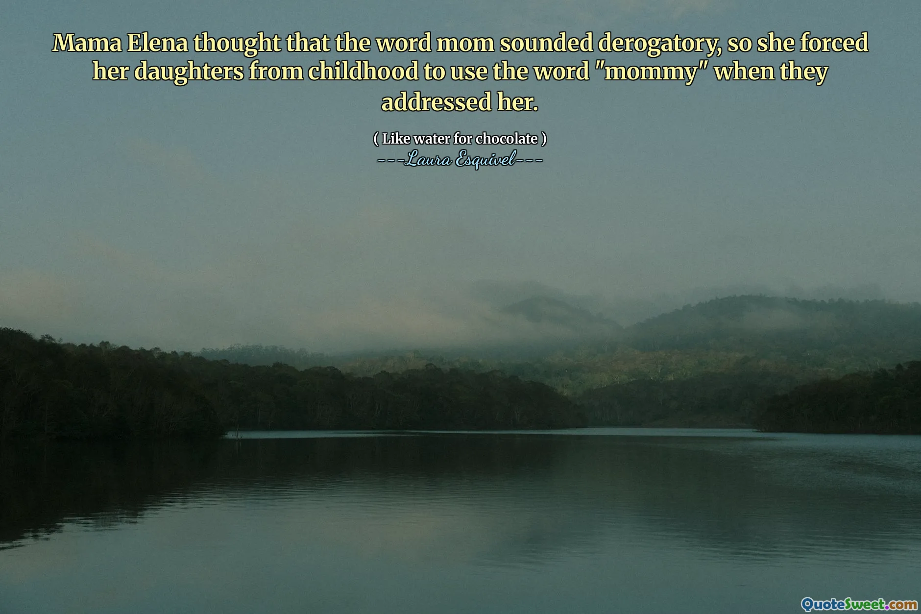 Mama Elena thought that the word mom sounded derogatory, so she forced her daughters from childhood to use the word "mommy" when they addressed her.