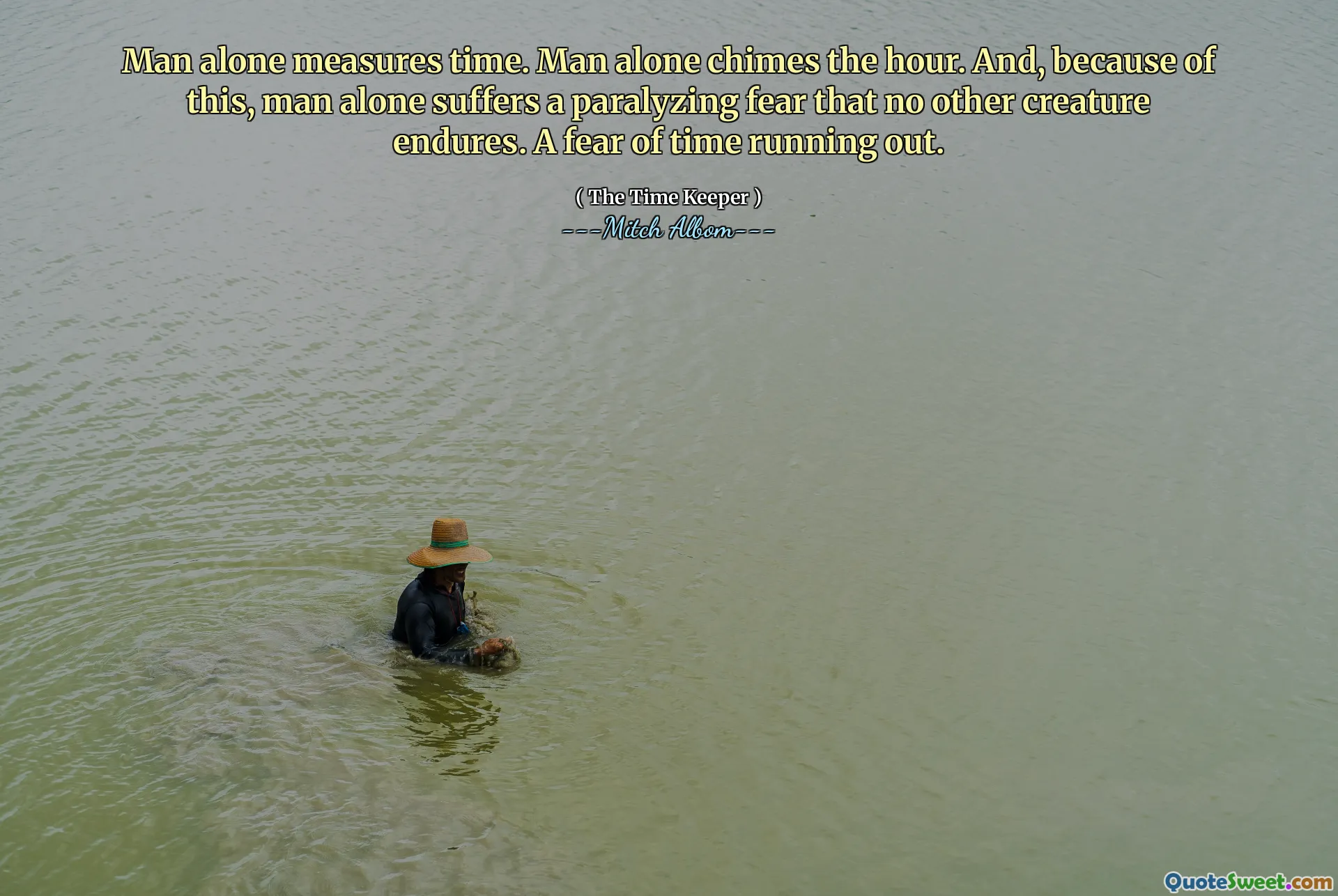 Manusia sendiri mengukur waktu. Manusia sendirian berdiam jam. Dan, karena ini, manusia sendiri menderita ketakutan yang melumpuhkan bahwa tidak ada makhluk lain yang bertahan. Ketakutan waktu habis.