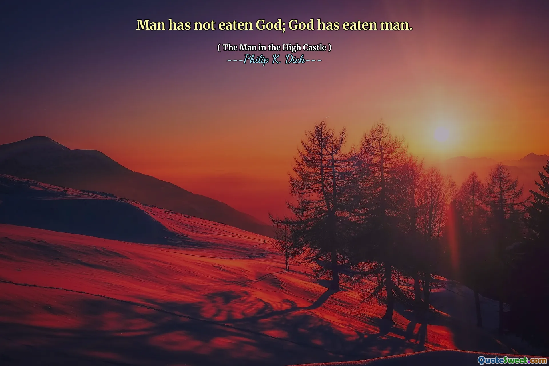 Man has not eaten God; God has eaten man.