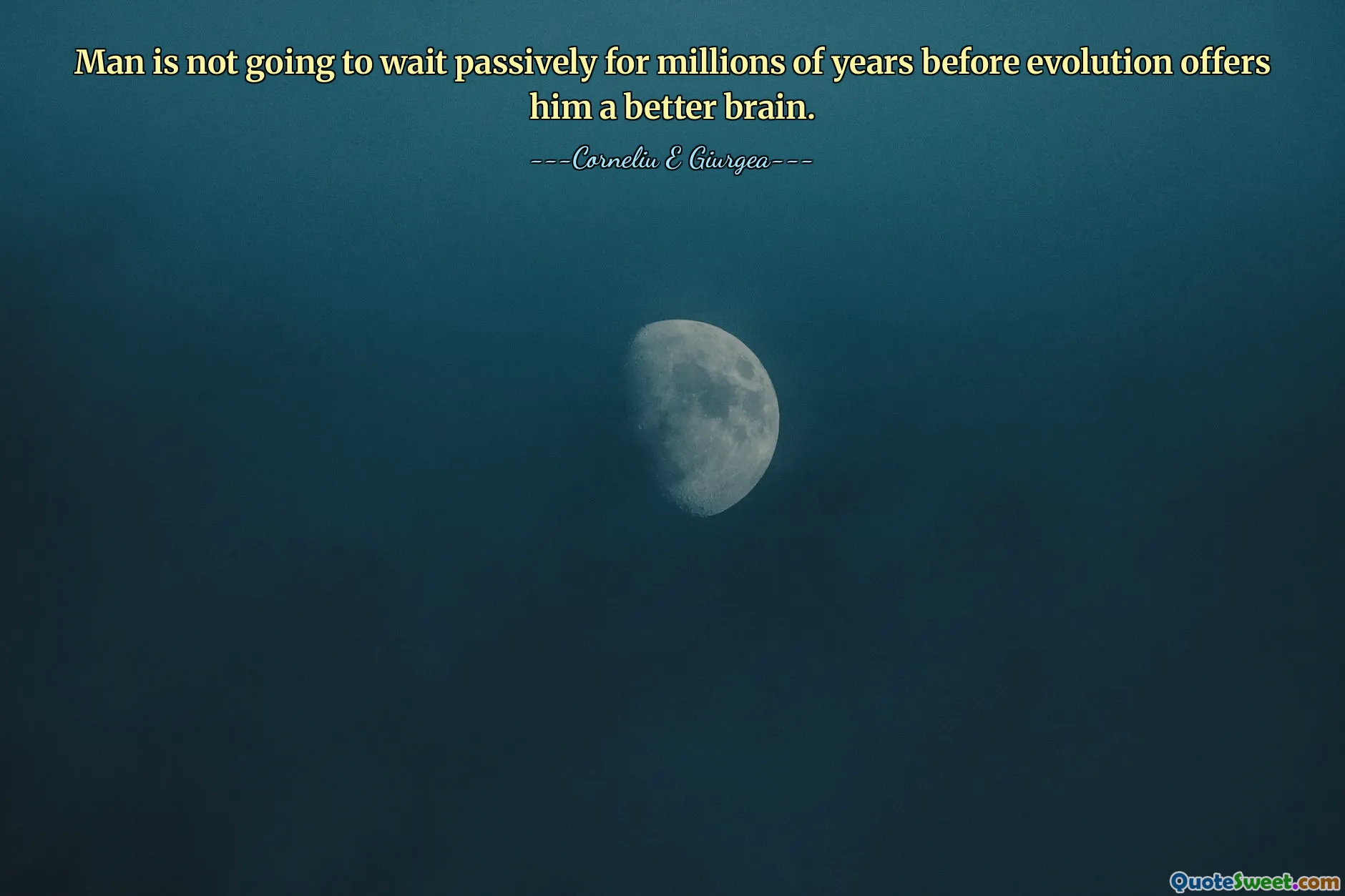 Man is not going to wait passively for millions of years before evolution offers him a better brain.