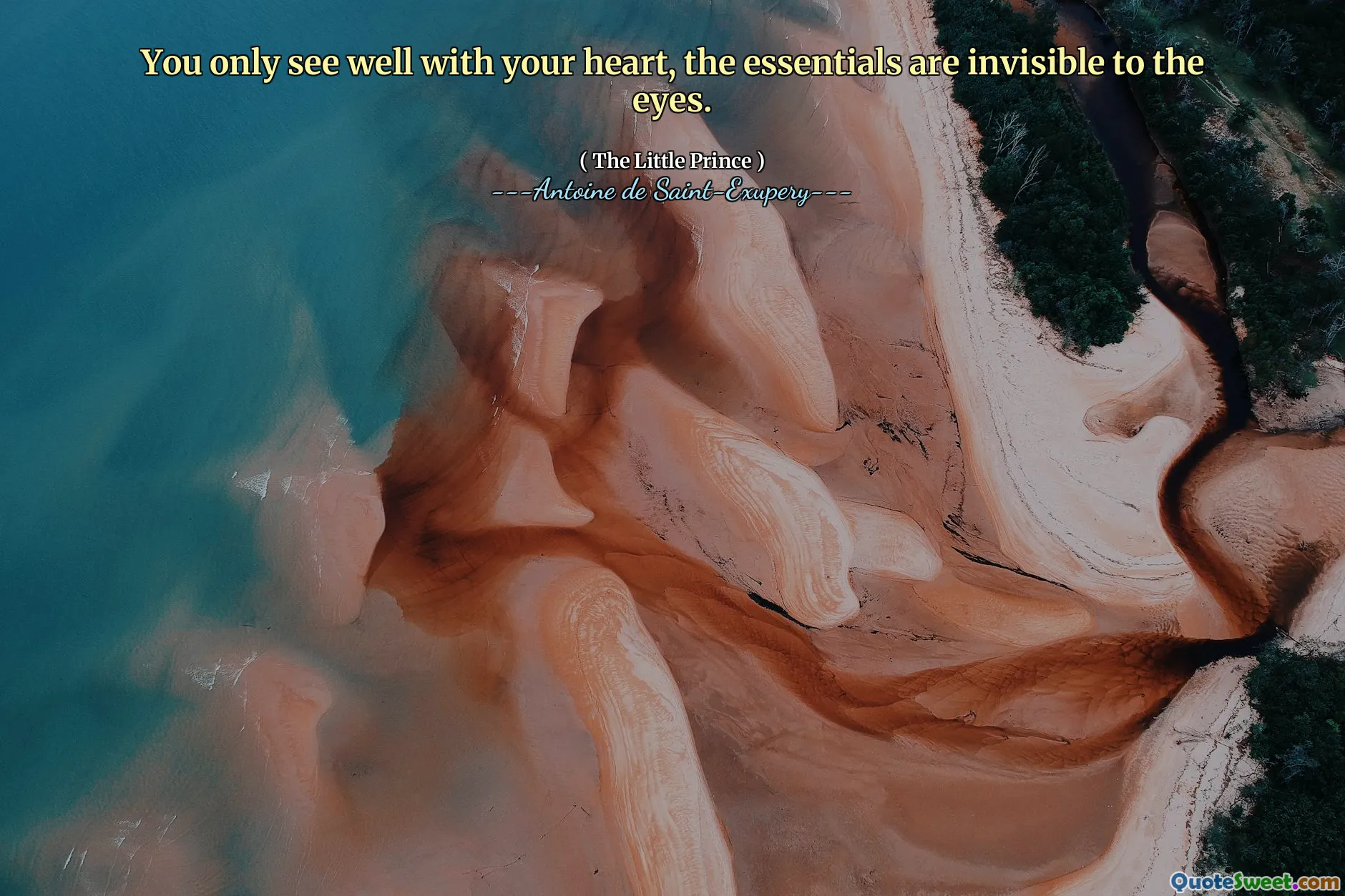 You only see well with your heart, the essentials are invisible to the eyes.