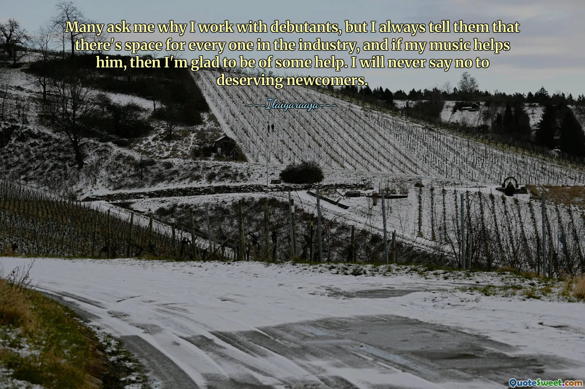 कई लोग मुझसे पूछते हैं कि मैं नवोदित कलाकारों के साथ काम क्यों करता हूं, लेकिन मैं हमेशा उन्हें बताता हूं कि उद्योग में हर किसी के लिए जगह है, और अगर मेरा संगीत उसकी मदद करता है, तो मुझे कुछ मदद करने में खुशी होगी। मैं योग्य नवागंतुकों को कभी ना नहीं कहूंगा।