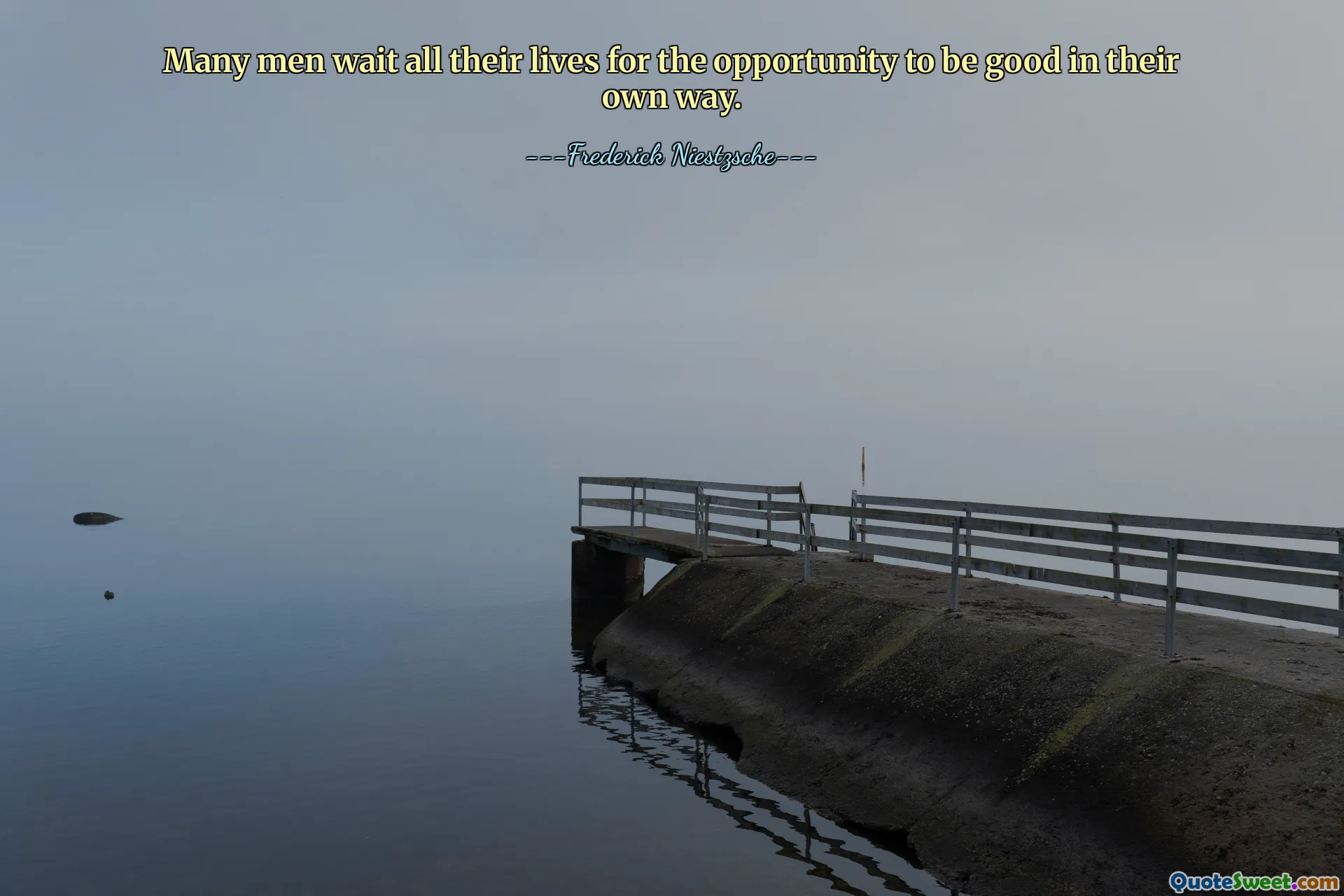 Many men wait all their lives for the opportunity to be good in their own way.