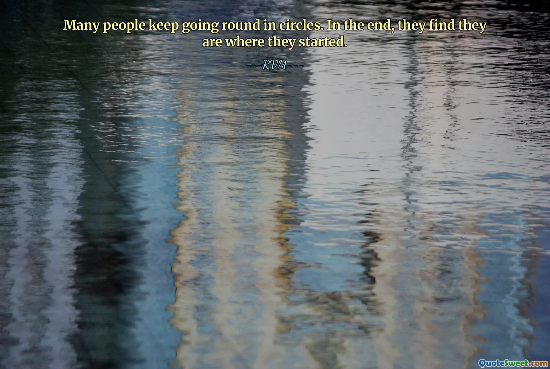 Many people keep going round in circles. In the end, they find they are where they started.