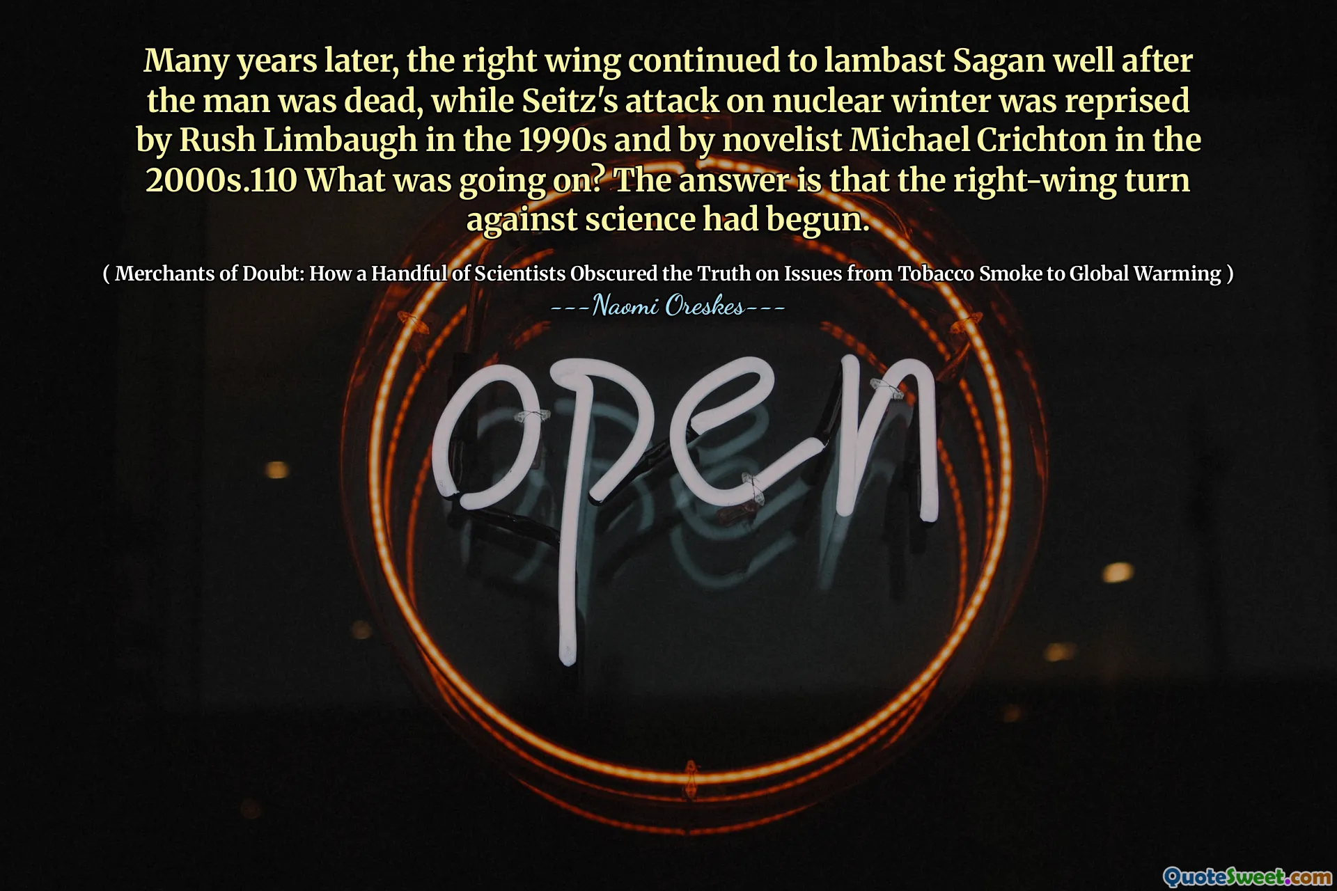 Mulți ani mai târziu, aripa dreaptă a continuat să -l lambast pe Sagan bine după ce bărbatul a murit, în timp ce atacul lui Seitz asupra iernii nucleare a fost reprizat de Rush Limbaugh în anii 1990 și de romancierul Michael Crichton în anii 2000.110 Ce se întâmplă? Răspunsul este că a început rândul de dreapta împotriva științei.