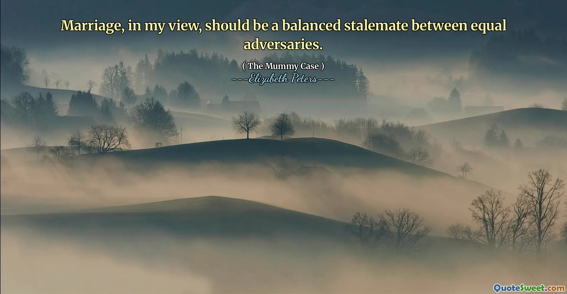 Marriage, in my view, should be a balanced stalemate between equal adversaries.