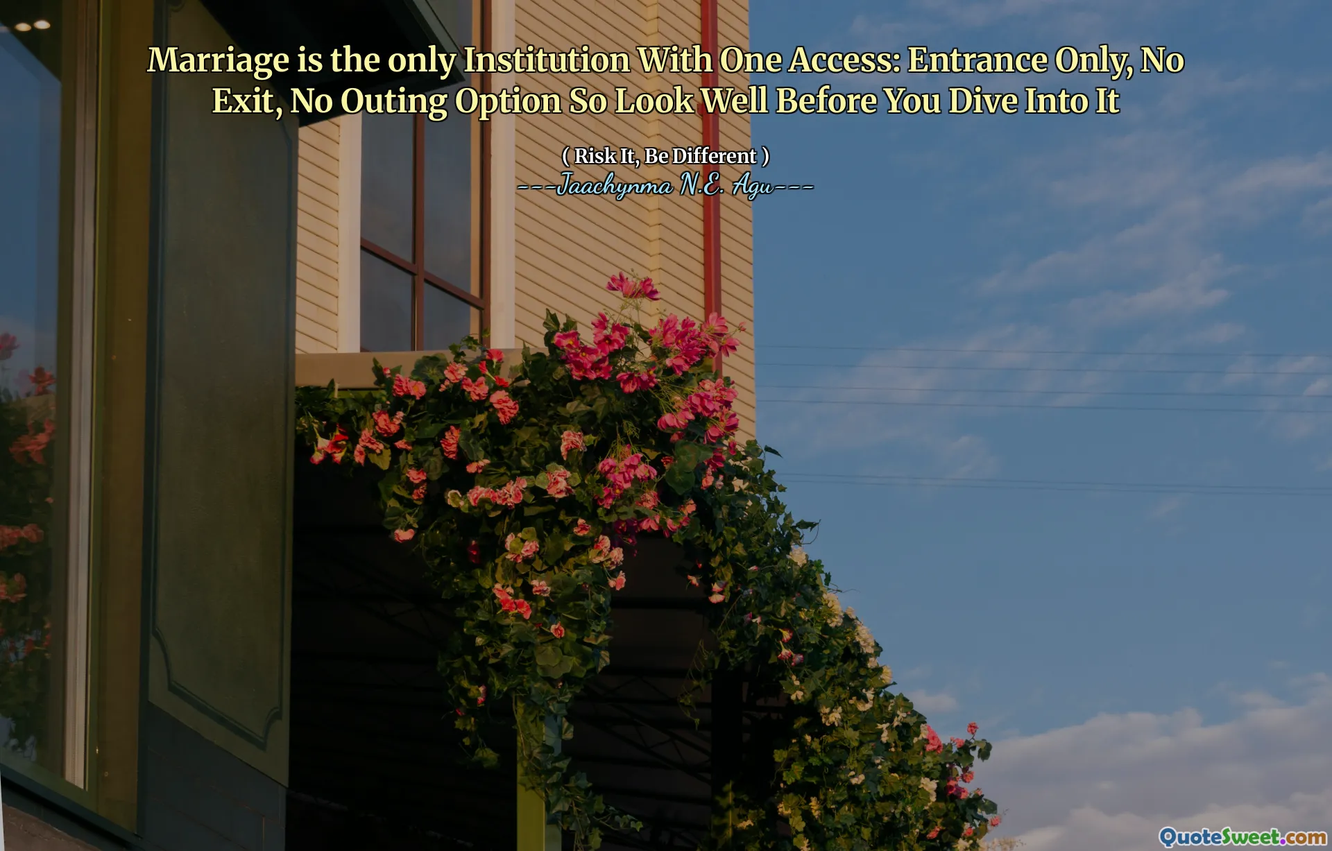 Marriage is the only Institution With One Access: Entrance Only, No Exit, No Outing Option So Look Well Before You Dive Into It