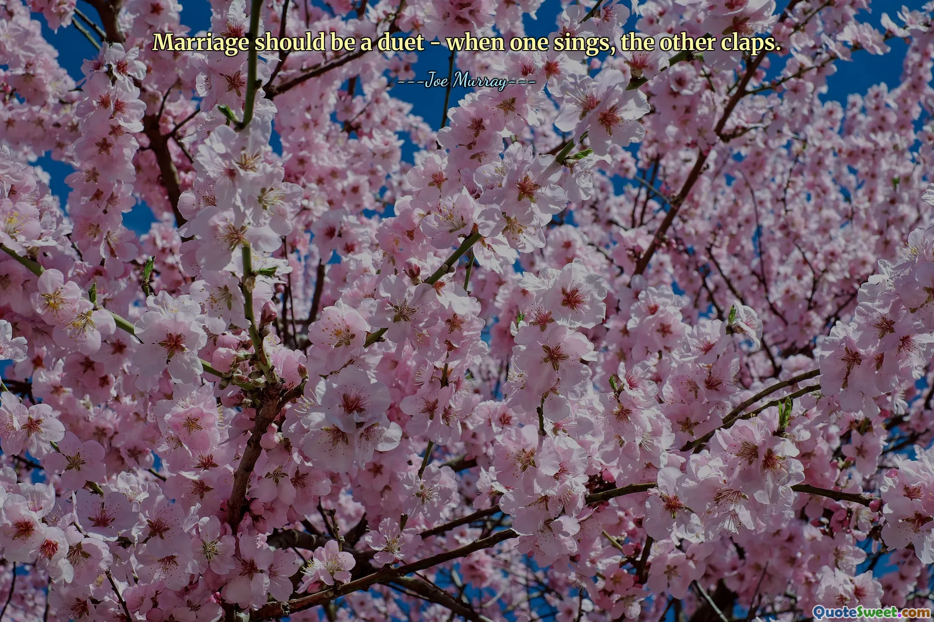 Marriage should be a duet - when one sings, the other claps.