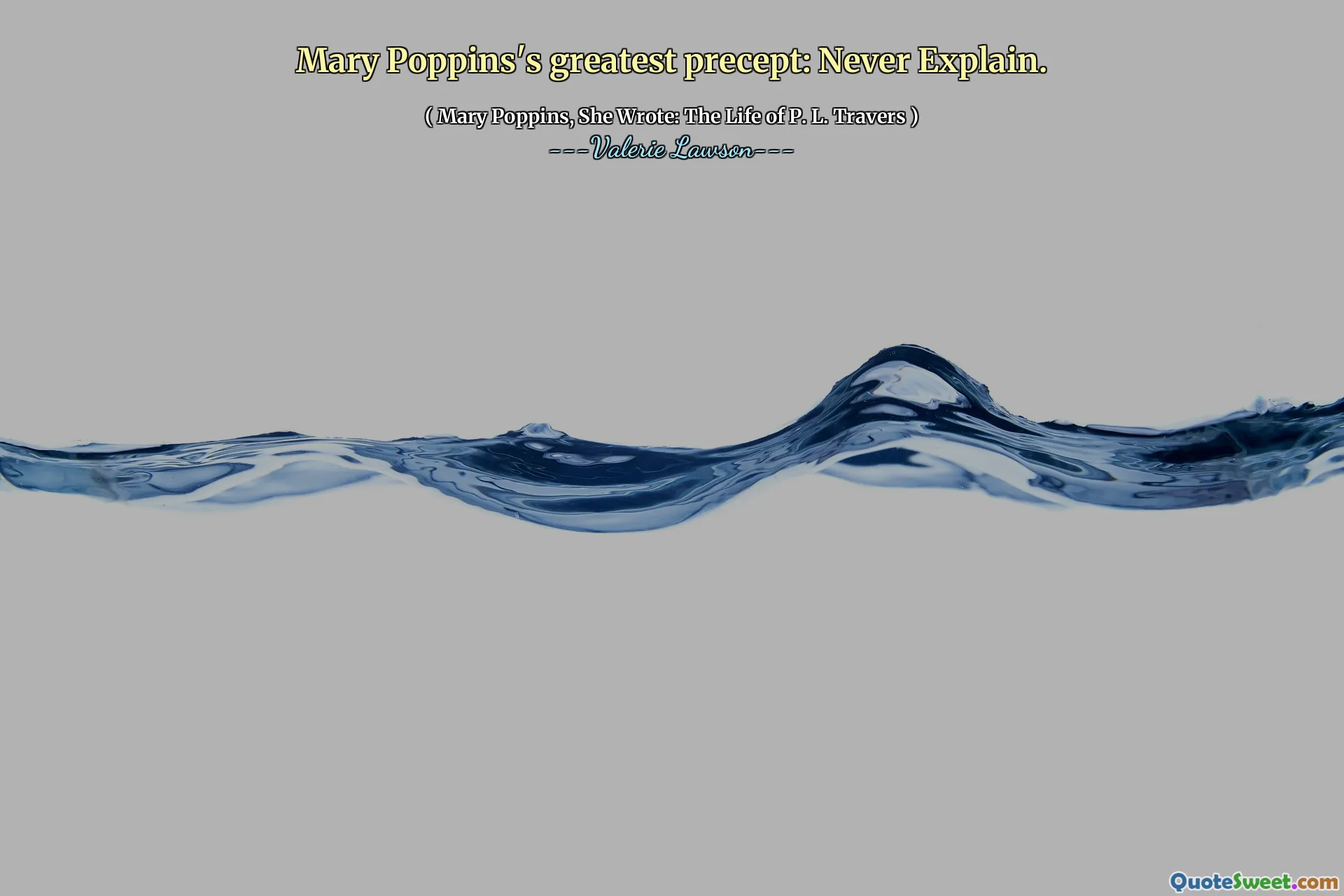 Mary Poppins's greatest precept: Never Explain.