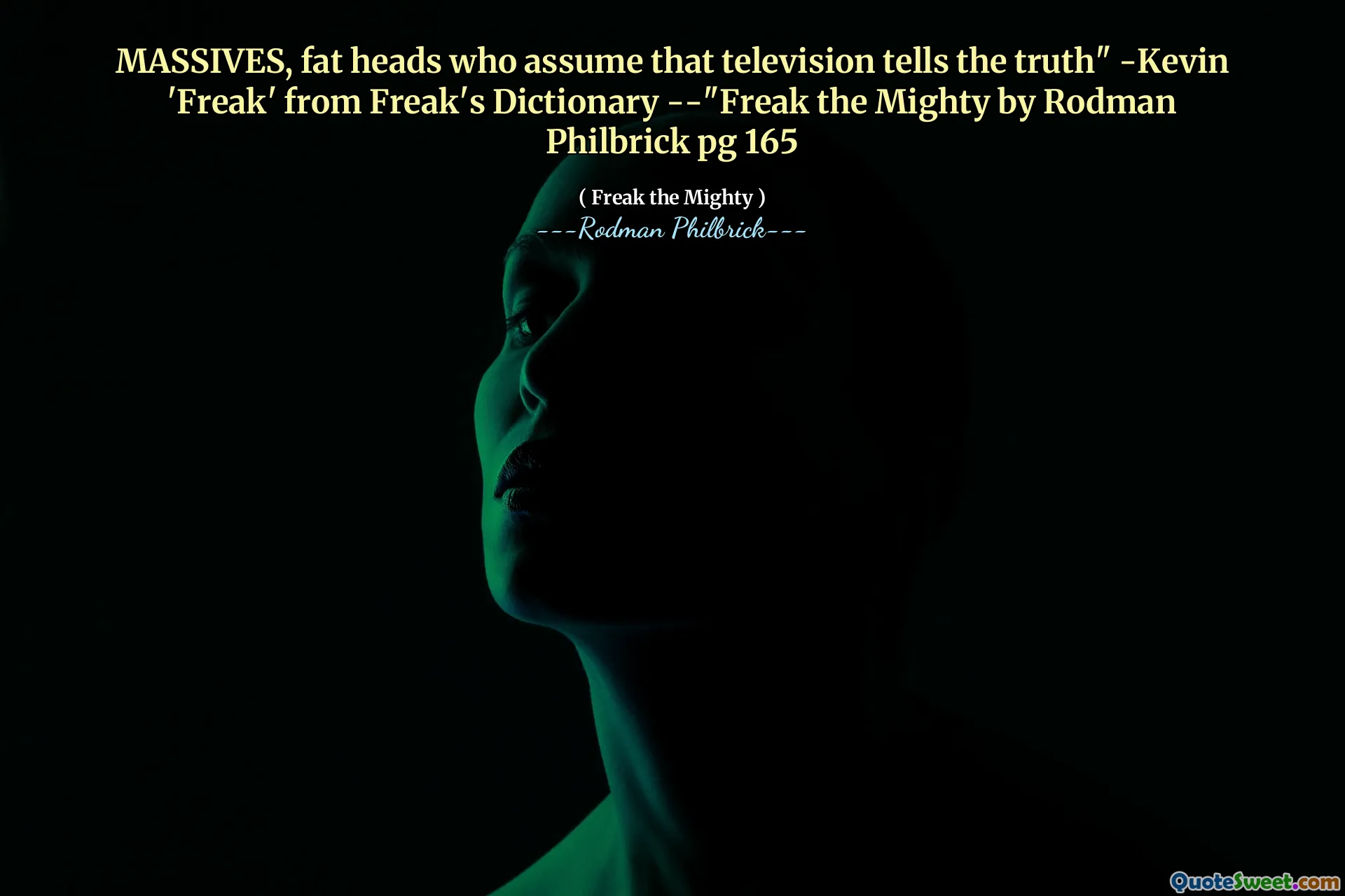MASSIVES, fat heads who assume that television tells the truth" -Kevin 'Freak' from Freak's Dictionary --"Freak the Mighty by Rodman Philbrick pg 165