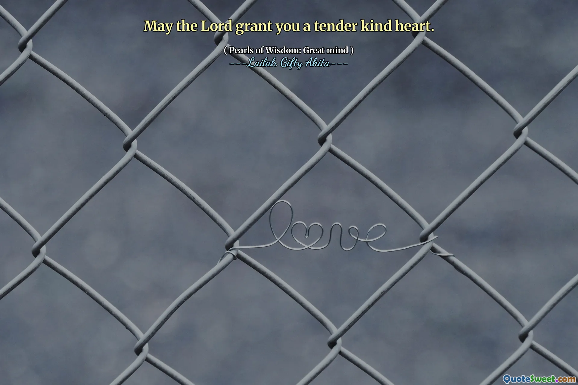 May the Lord grant you a tender kind heart.