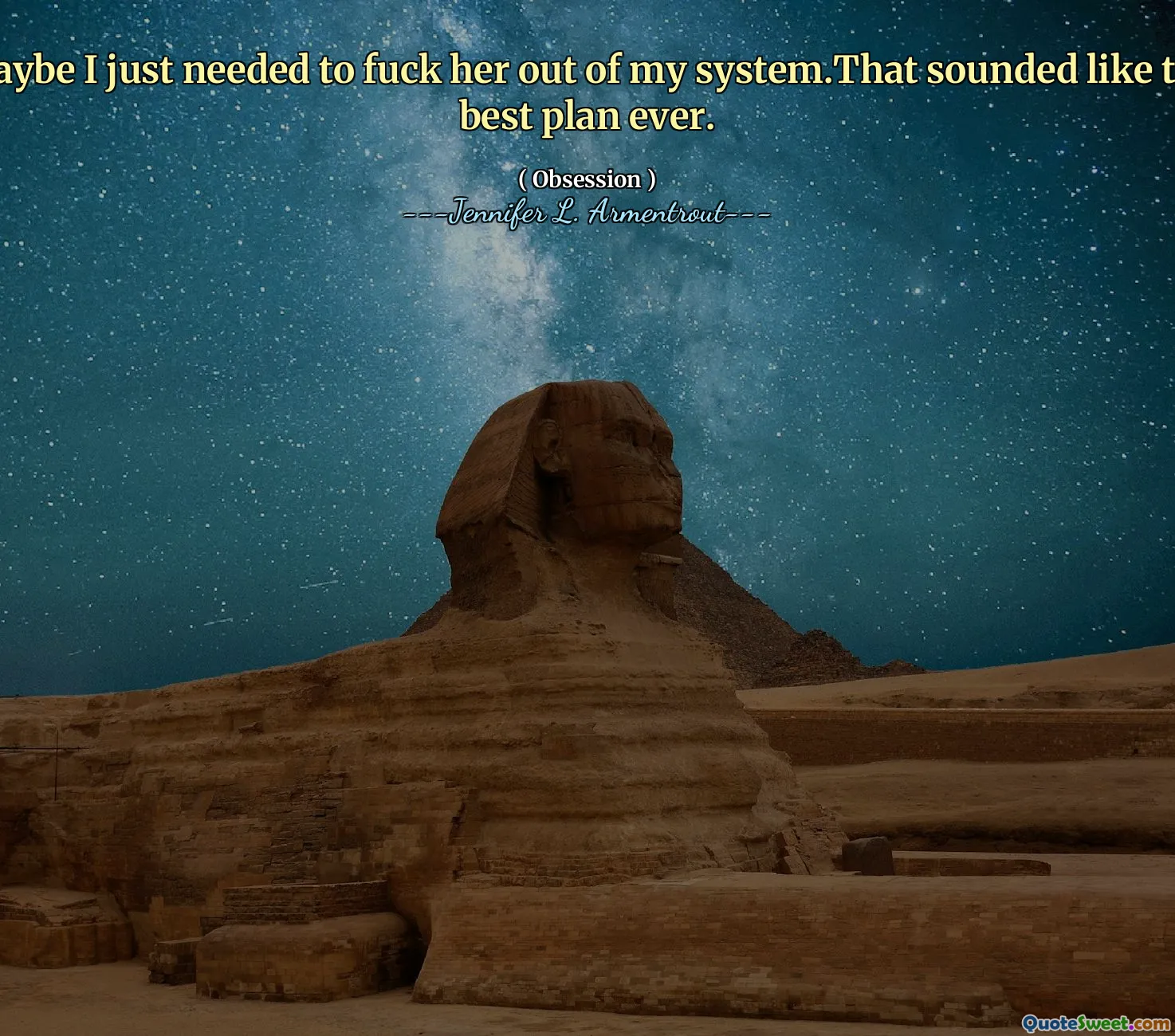 Maybe I just needed to fuck her out of my system.That sounded like the best plan ever.