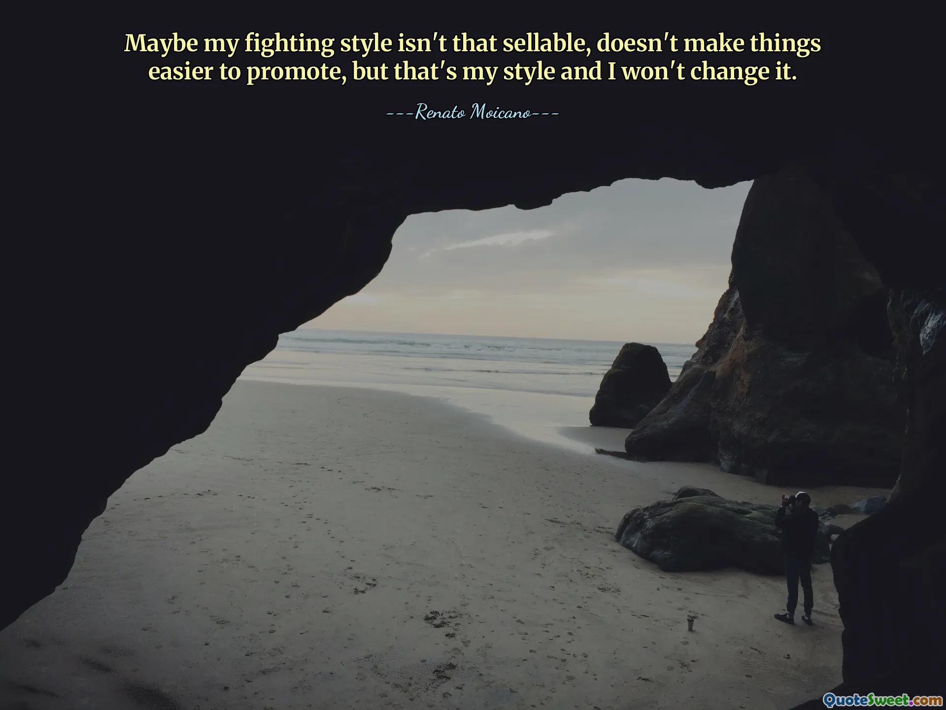 Maybe my fighting style isn't that sellable, doesn't make things easier to promote, but that's my style and I won't change it.