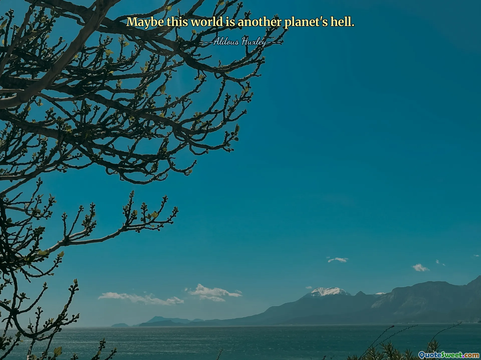 Maybe this world is another planet's hell.