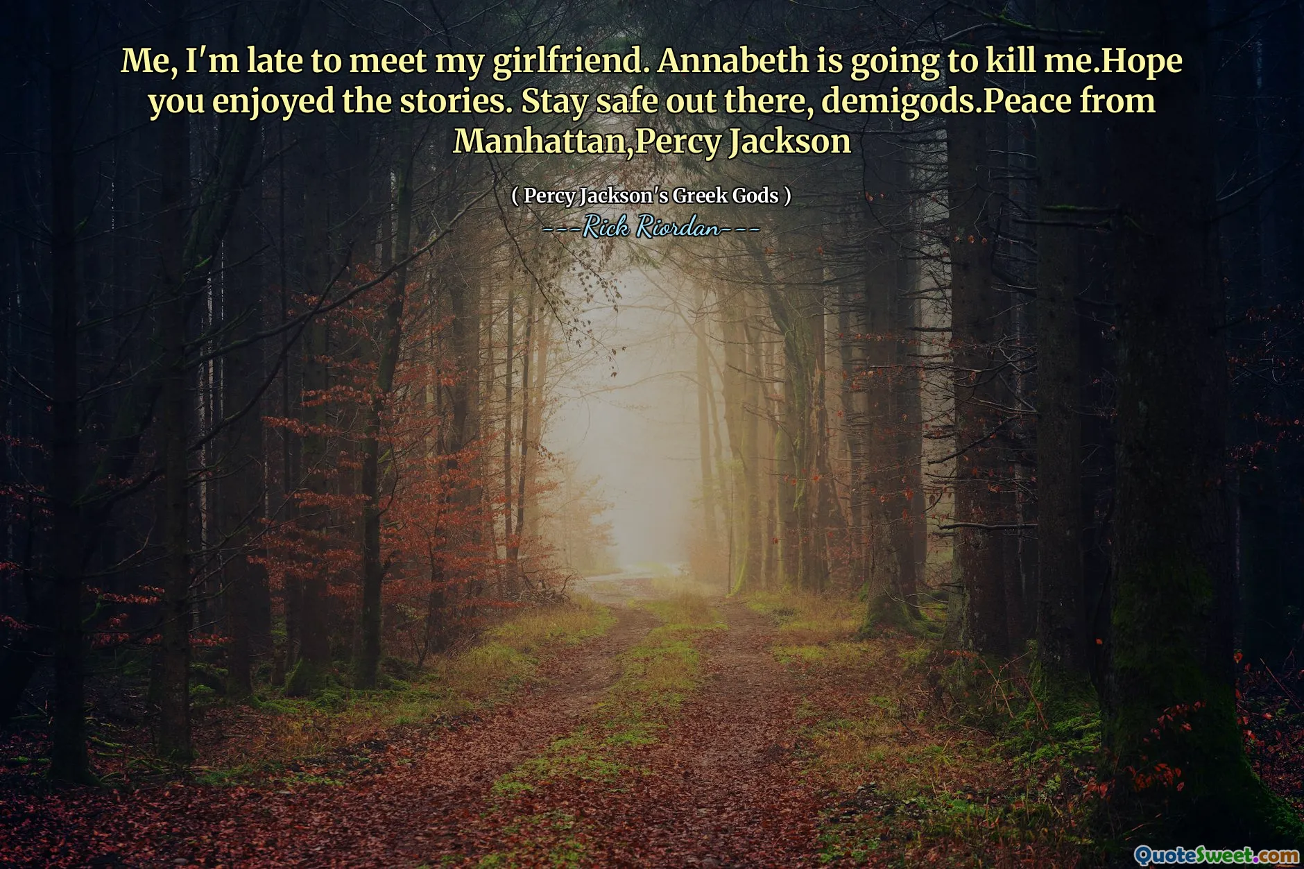 Me, I'm late to meet my girlfriend. Annabeth is going to kill me.Hope you enjoyed the stories. Stay safe out there, demigods.Peace from Manhattan,Percy Jackson