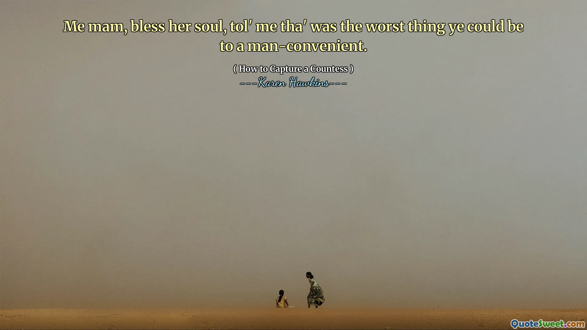 Me mam, bless her soul, tol' me tha' was the worst thing ye could be to a man-convenient.