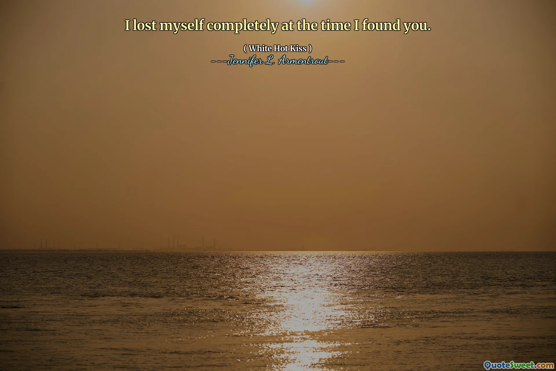 I lost myself completely at the time I found you.