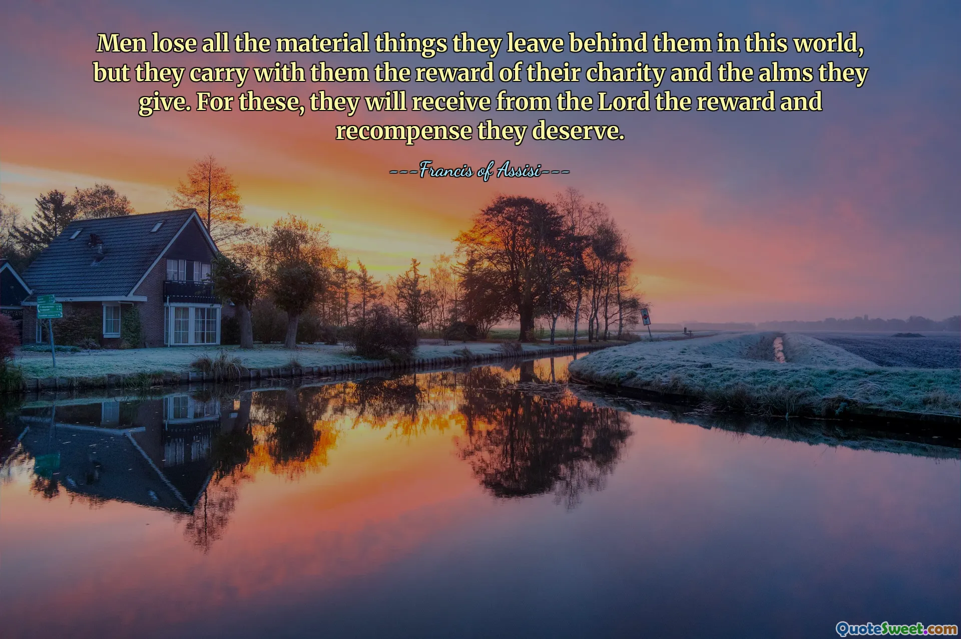मनुष्य इस संसार में अपने पीछे छोड़ी गई सभी भौतिक वस्तुओं को खो देते हैं, लेकिन वे अपने दान और भिक्षा का प्रतिफल अपने साथ ले जाते हैं। इनके लिए, वे प्रभु से वह पुरस्कार और प्रतिफल प्राप्त करेंगे जिसके वे हकदार हैं।
