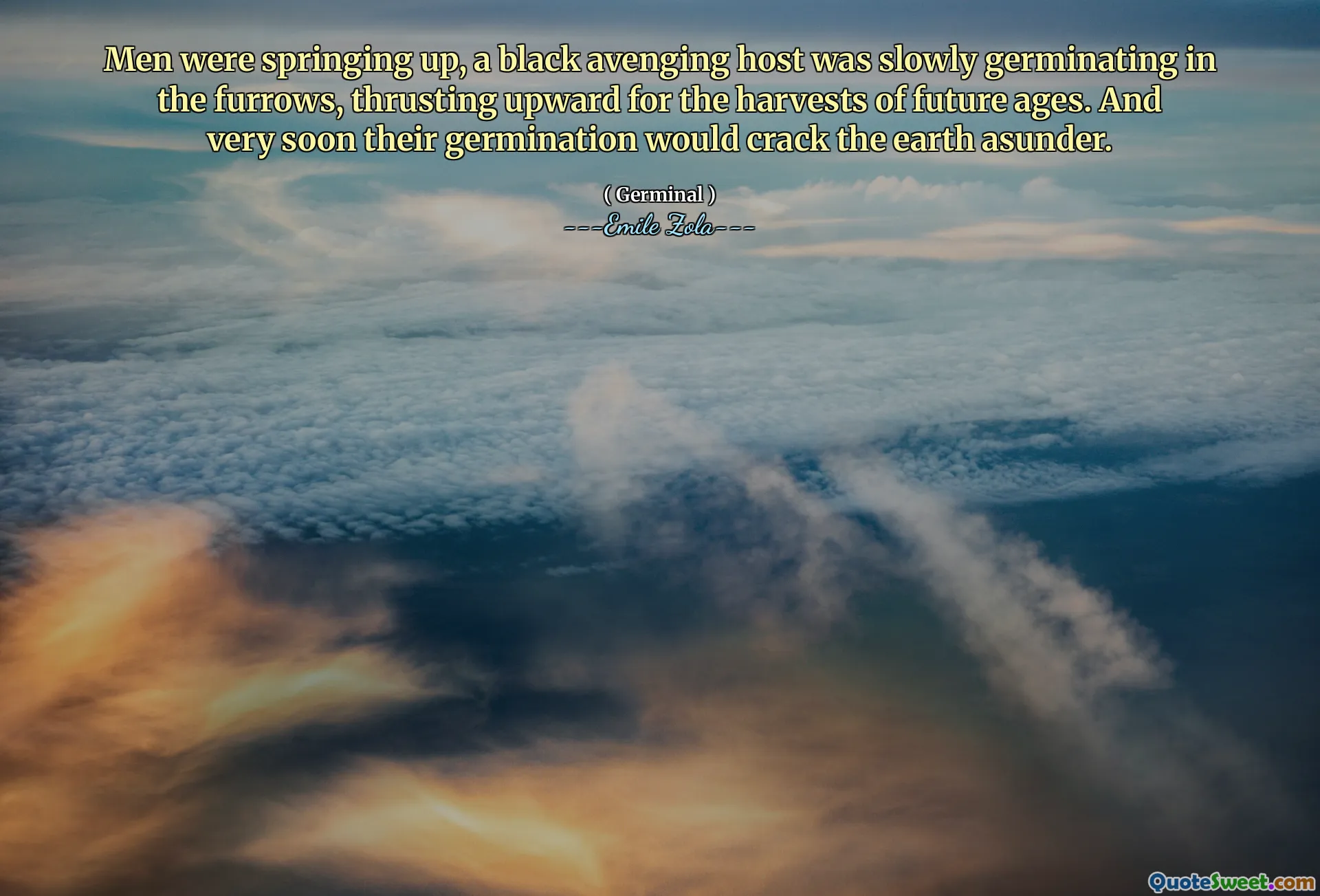 Men were springing up, a black avenging host was slowly germinating in the furrows, thrusting upward for the harvests of future ages. And very soon their germination would crack the earth asunder.